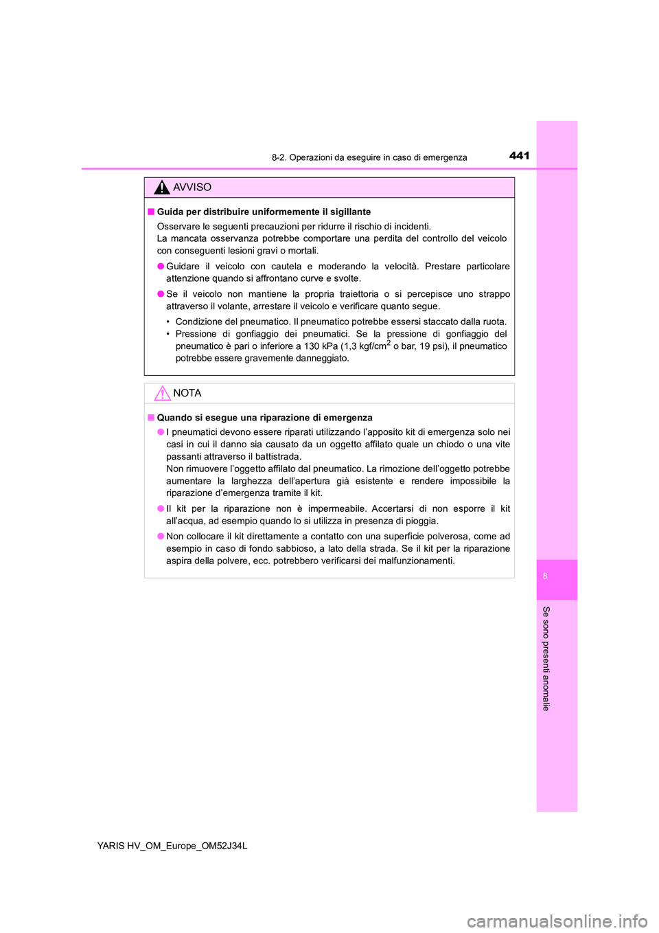 TOYOTA YARIS HYBRID 2017 Manuale duso (in Italian) 4418-2. Operazioni da eseguire in caso di emergenza
8
Se sono presenti anomalie
YARIS HV_OM_Europe_OM52J34L
AVVISO
■Guida per distribuire uniformemente il sigillante
Osservare le seguenti precauzio TOYOTA YARIS HYBRID 2017 Manuale duso (in Italian) 4418-2. Operazioni da eseguire in caso di emergenza
8
Se sono presenti anomalie
YARIS HV_OM_Europe_OM52J34L
AVVISO
■Guida per distribuire uniformemente il sigillante
Osservare le seguenti precauzio