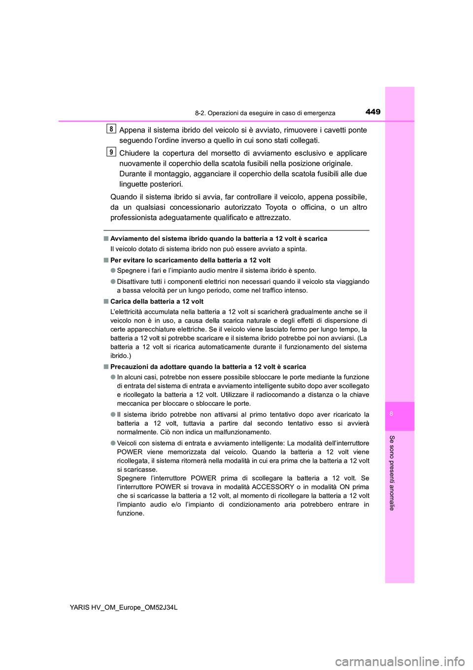 TOYOTA YARIS HYBRID 2017 Manuale duso (in Italian) 4498-2. Operazioni da eseguire in caso di emergenza
8
Se sono presenti anomalie
YARIS HV_OM_Europe_OM52J34L
Appena il sistema ibrido del veicolo si è avviato, rimuovere i cavetti ponte
seguendo l’ TOYOTA YARIS HYBRID 2017 Manuale duso (in Italian) 4498-2. Operazioni da eseguire in caso di emergenza
8
Se sono presenti anomalie
YARIS HV_OM_Europe_OM52J34L
Appena il sistema ibrido del veicolo si è avviato, rimuovere i cavetti ponte
seguendo l’