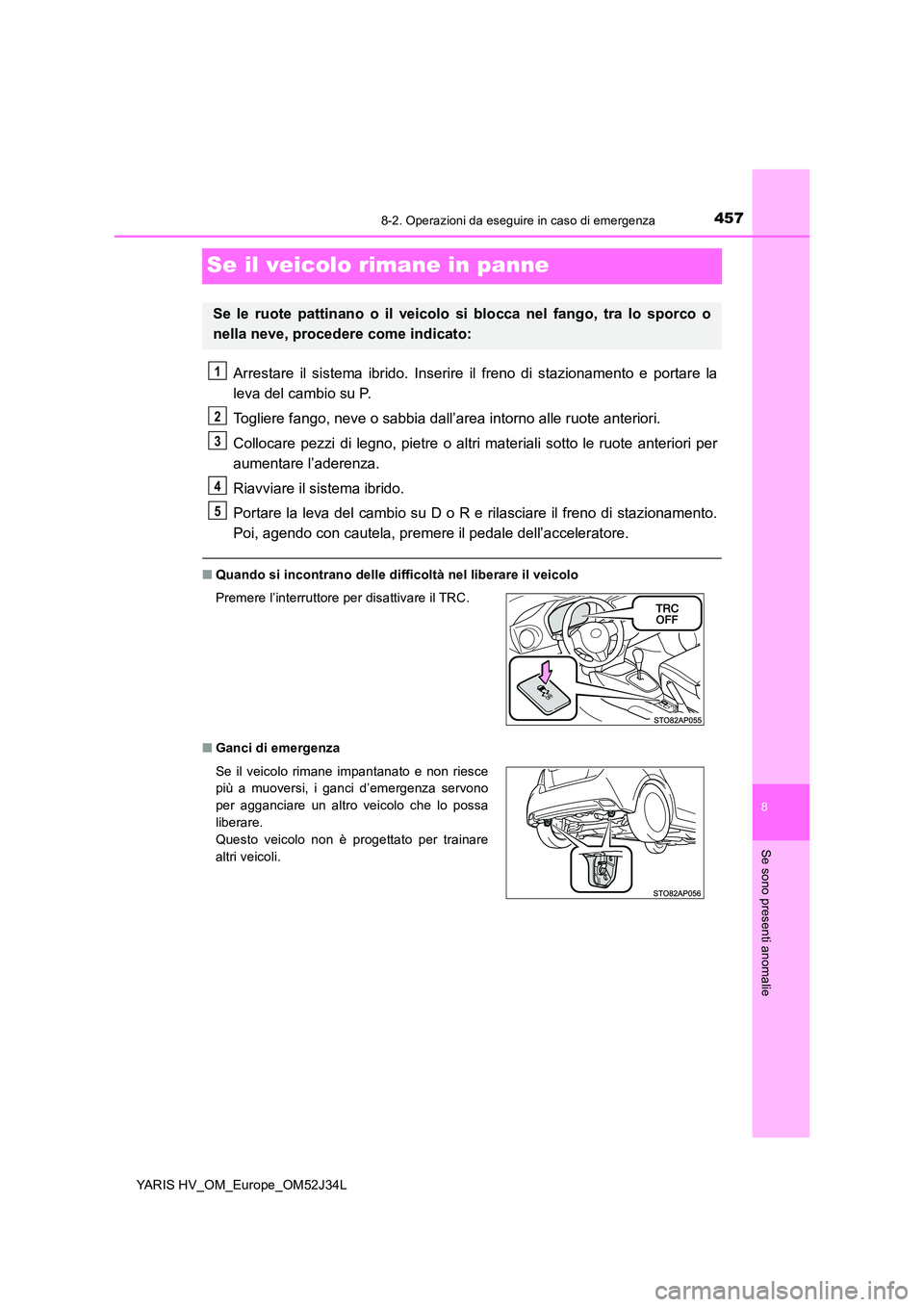 TOYOTA YARIS HYBRID 2017 Manuale duso (in Italian) 4578-2. Operazioni da eseguire in caso di emergenza
8
Se sono presenti anomalie
YARIS HV_OM_Europe_OM52J34L
Se il veicolo rimane in panne
Arrestare il sistema ibrido. Inserire il freno di stazionament TOYOTA YARIS HYBRID 2017 Manuale duso (in Italian) 4578-2. Operazioni da eseguire in caso di emergenza
8
Se sono presenti anomalie
YARIS HV_OM_Europe_OM52J34L
Se il veicolo rimane in panne
Arrestare il sistema ibrido. Inserire il freno di stazionament