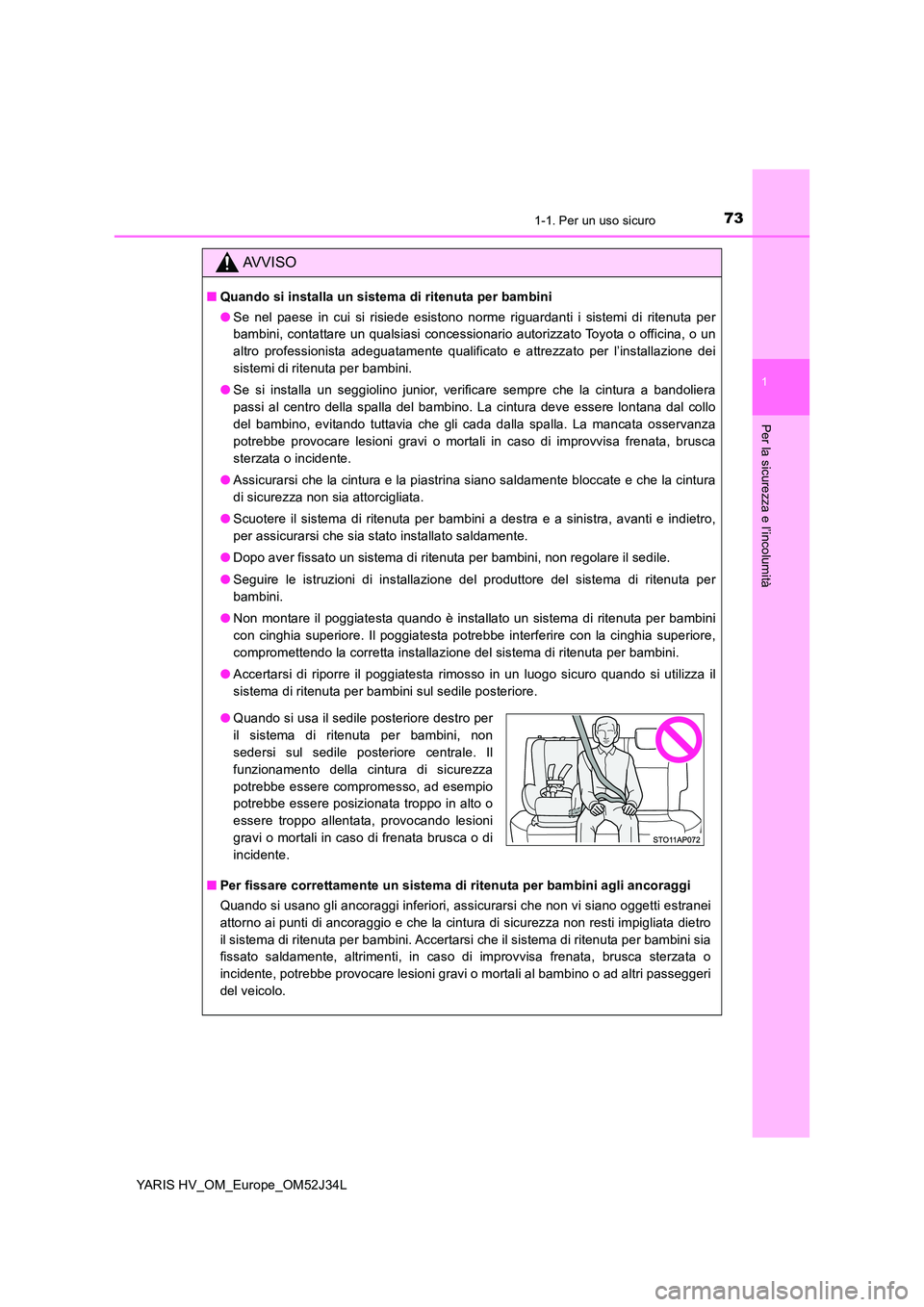 TOYOTA YARIS HYBRID 2017  Manuale duso (in Italian) 731-1. Per un uso sicuro
1
Per la sicurezza e l’incolumità
YARIS HV_OM_Europe_OM52J34L
AVVISO
■Quando si installa un sistema di ritenuta per bambini 
● Se nel paese in cui si risiede esistono n