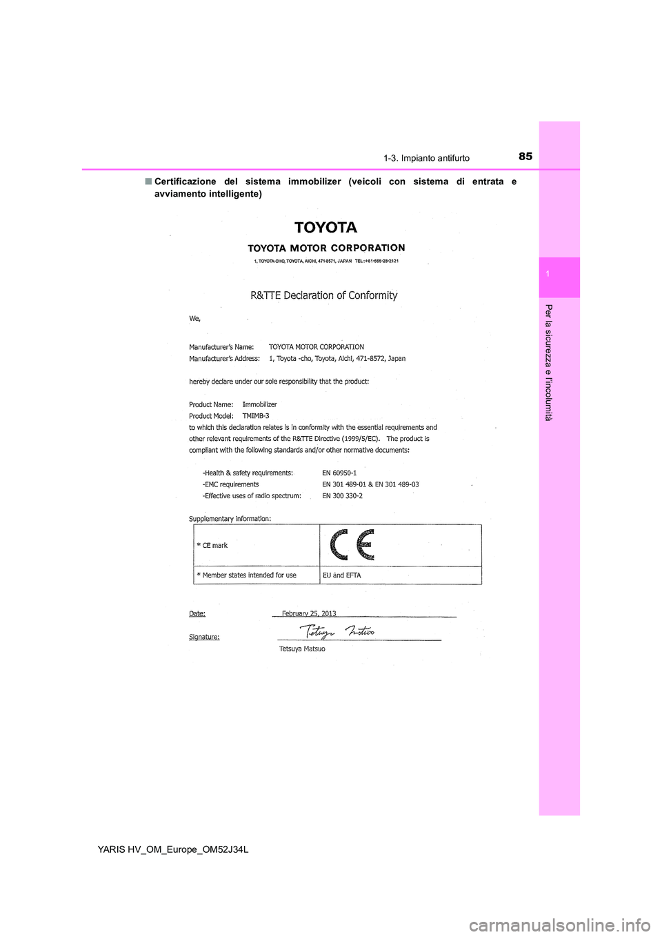 TOYOTA YARIS HYBRID 2017  Manuale duso (in Italian) 851-3. Impianto antifurto
1
Per la sicurezza e l’incolumità
YARIS HV_OM_Europe_OM52J34L 
■ Certificazione del sistema immobilizer (veicoli con sistema di entrata e 
avviamento intelligente) 