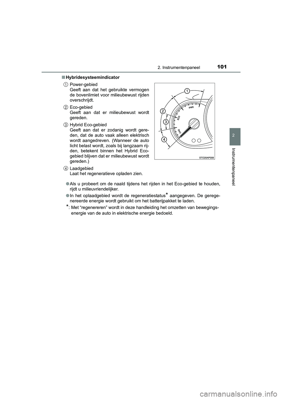TOYOTA YARIS HYBRID 2017  Instructieboekje (in Dutch) 1012. Instrumentenpaneel
2
Instrumentenpaneel
YARIS_HV_OM_Europe_OM52J30E■
Hybridesysteemindicator
●Als  u  probeert  om  de  naald  tijdens  het  rijden  in  het  Eco-gebied   te  houden,
rijdt u