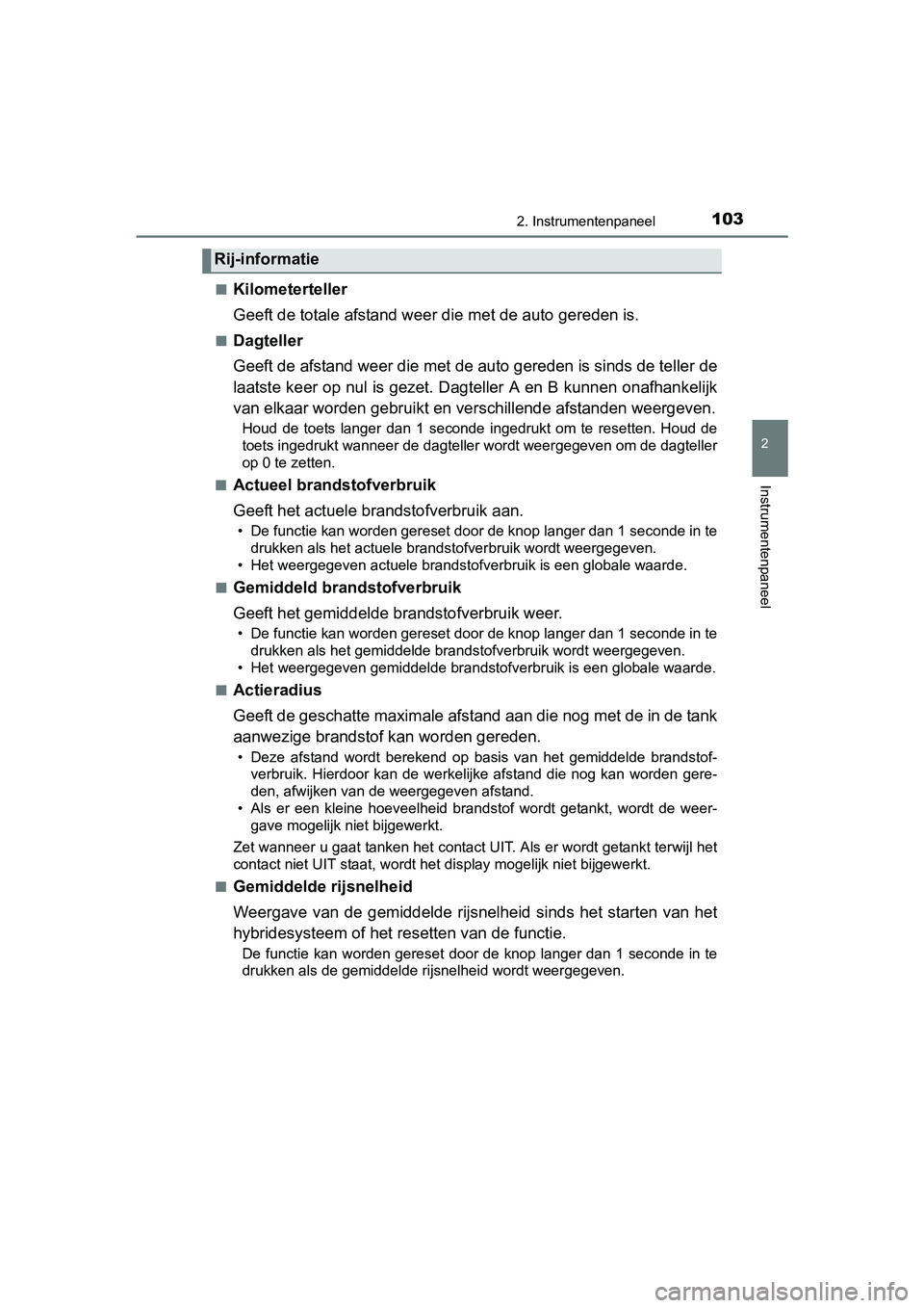 TOYOTA YARIS HYBRID 2017  Instructieboekje (in Dutch) 1032. Instrumentenpaneel
2
Instrumentenpaneel
YARIS_HV_OM_Europe_OM52J30E■
Kilometerteller
Geeft de totale afstand weer die met de auto gereden is.
■Dagteller
Geeft de afstand weer die met de 
aut