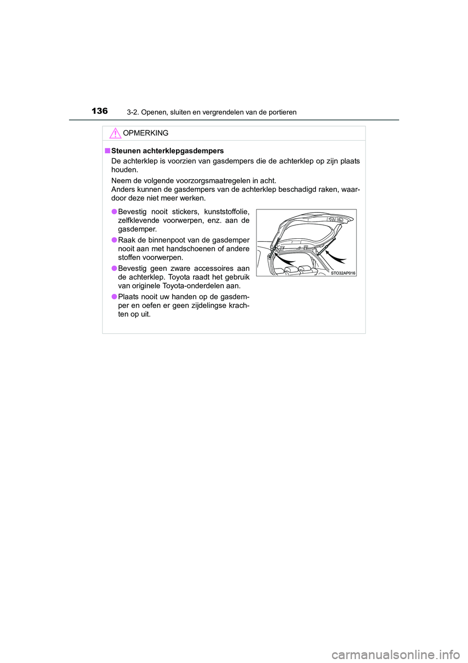 TOYOTA YARIS HYBRID 2017 Instructieboekje (in Dutch) 1363-2. Openen, sluiten en vergrendelen van de portieren
YARIS_HV_OM_Europe_OM52J30E
OPMERKING
■Steunen achterklepgasdempers
De achterklep is voorzien van gasdempers die de achterklep op z ijn plaat TOYOTA YARIS HYBRID 2017 Instructieboekje (in Dutch) 1363-2. Openen, sluiten en vergrendelen van de portieren
YARIS_HV_OM_Europe_OM52J30E
OPMERKING
■Steunen achterklepgasdempers
De achterklep is voorzien van gasdempers die de achterklep op z ijn plaat