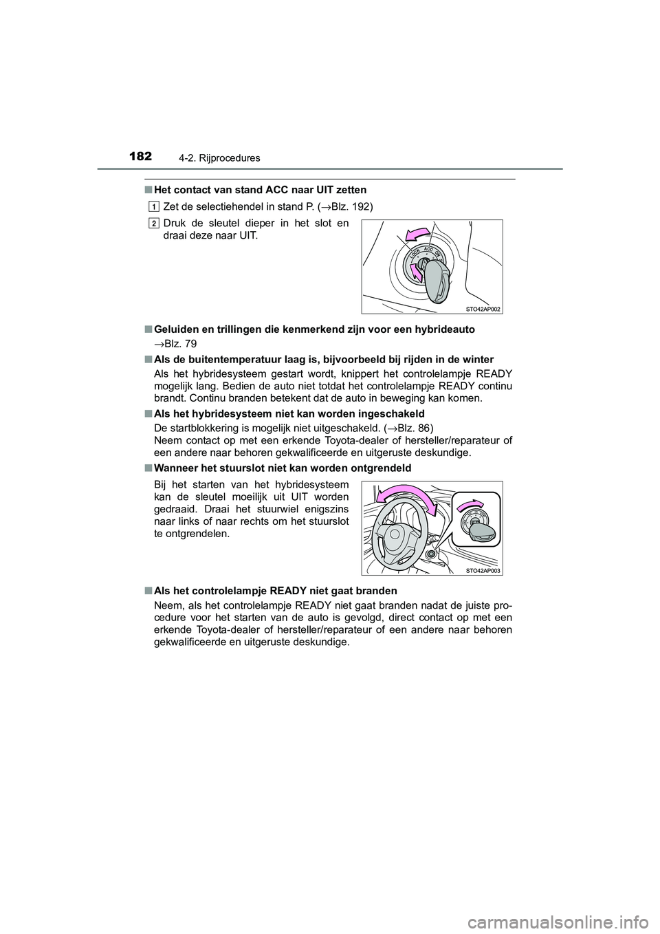 TOYOTA YARIS HYBRID 2017 Instructieboekje (in Dutch) 1824-2. Rijprocedures
YARIS_HV_OM_Europe_OM52J30E
■Het contact van stand ACC naar UIT zetten
Zet de selectiehendel in stand P. ( →Blz. 192)
■ Geluiden en trillingen die kenme rkend zijn voor een TOYOTA YARIS HYBRID 2017 Instructieboekje (in Dutch) 1824-2. Rijprocedures
YARIS_HV_OM_Europe_OM52J30E
■Het contact van stand ACC naar UIT zetten
Zet de selectiehendel in stand P. ( →Blz. 192)
■ Geluiden en trillingen die kenme rkend zijn voor een