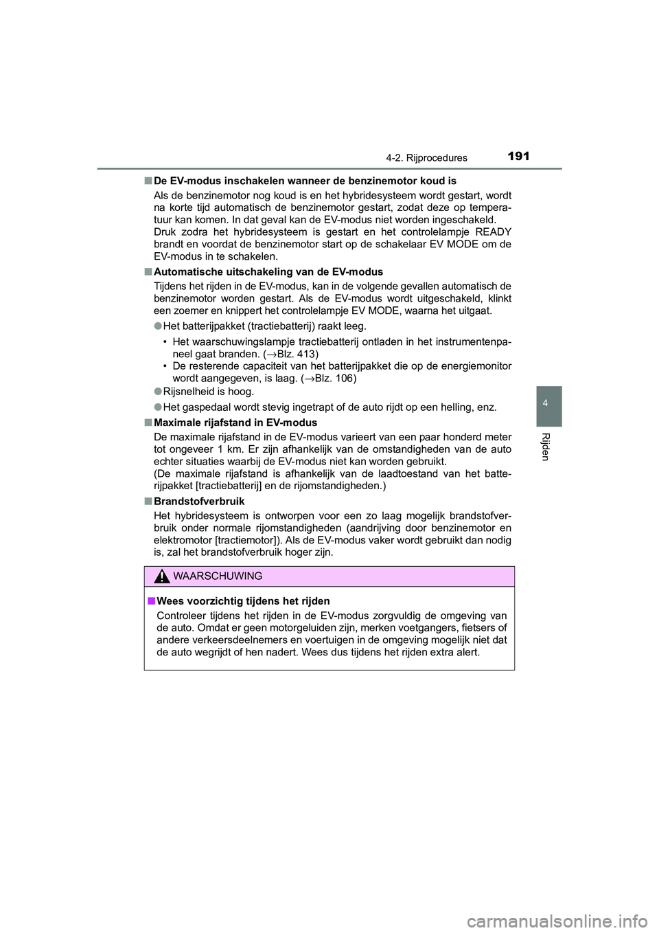 TOYOTA YARIS HYBRID 2017 Instructieboekje (in Dutch) 1914-2. Rijprocedures
4
Rijden
YARIS_HV_OM_Europe_OM52J30E■
De EV-modus inschakelen wanneer de benzinemotor koud is
Als de benzinemotor nog koud is en het hybridesysteem wordt ges tart, wordt
na ko TOYOTA YARIS HYBRID 2017 Instructieboekje (in Dutch) 1914-2. Rijprocedures
4
Rijden
YARIS_HV_OM_Europe_OM52J30E■
De EV-modus inschakelen wanneer de benzinemotor koud is
Als de benzinemotor nog koud is en het hybridesysteem wordt ges tart, wordt
na ko