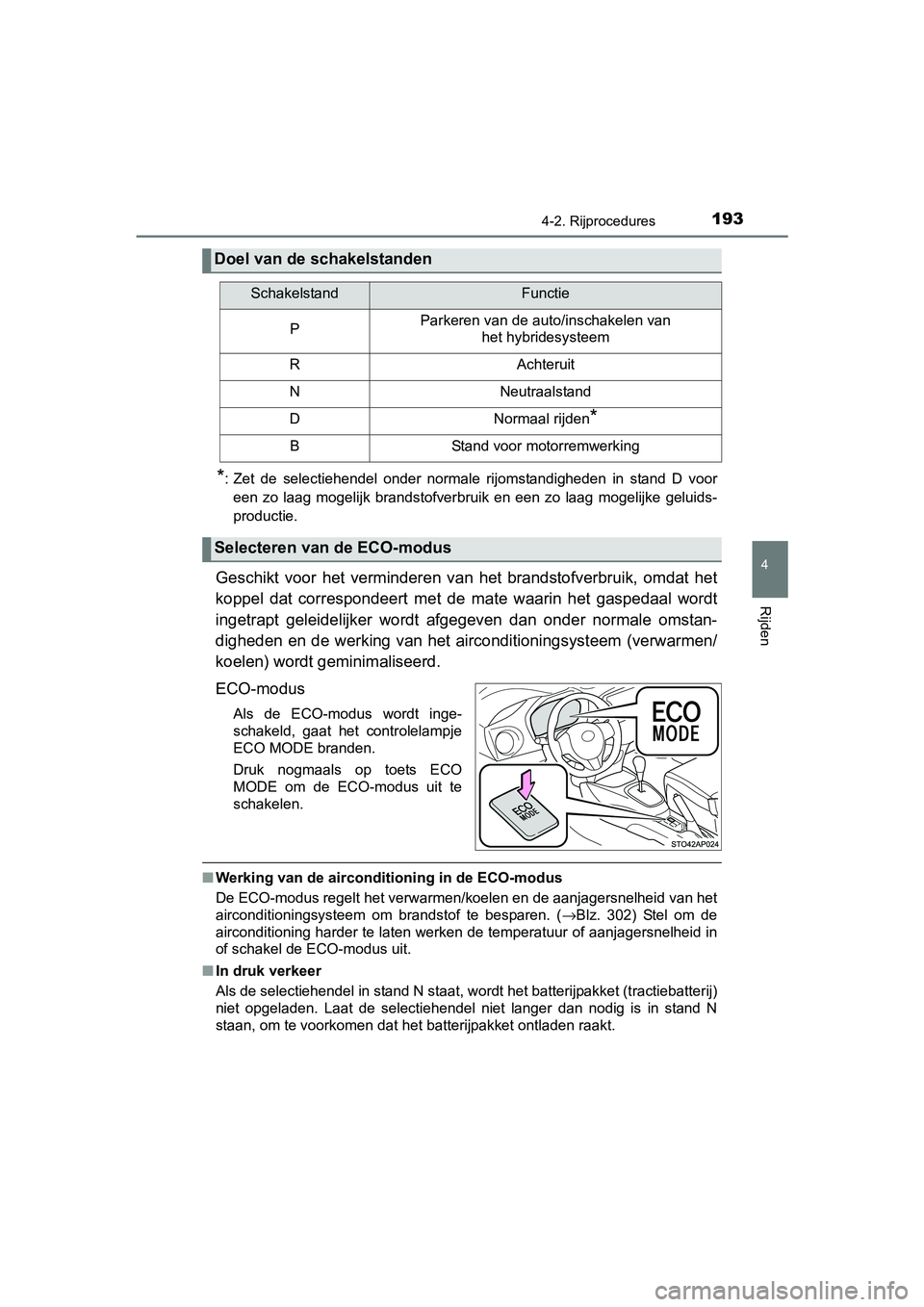 TOYOTA YARIS HYBRID 2017 Instructieboekje (in Dutch) 1934-2. Rijprocedures
4
Rijden
YARIS_HV_OM_Europe_OM52J30E
*: Zet de selectiehendel onder normale rijomstandigheden in stand D vooreen zo laag mogelijk brandstofverbruik en een zo laa TOYOTA YARIS HYBRID 2017 Instructieboekje (in Dutch) 1934-2. Rijprocedures
4
Rijden
YARIS_HV_OM_Europe_OM52J30E
*: Zet de selectiehendel onder normale rijomstandigheden in stand D vooreen zo laag mogelijk brandstofverbruik en een zo laa