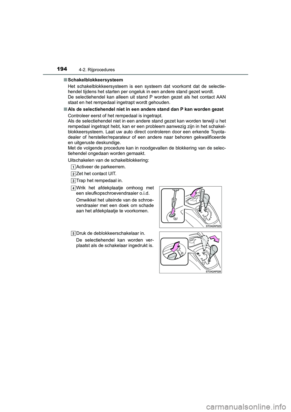 TOYOTA YARIS HYBRID 2017 Instructieboekje (in Dutch) 1944-2. Rijprocedures
YARIS_HV_OM_Europe_OM52J30E■
Schakelblokkeersysteem
Het schakelblokkeersysteem is een systeem dat voorkomt dat de s electie-
hendel tijdens het starten per ongeluk in TOYOTA YARIS HYBRID 2017 Instructieboekje (in Dutch) 1944-2. Rijprocedures
YARIS_HV_OM_Europe_OM52J30E■
Schakelblokkeersysteem
Het schakelblokkeersysteem is een systeem dat voorkomt dat de s electie-
hendel tijdens het starten per ongeluk in