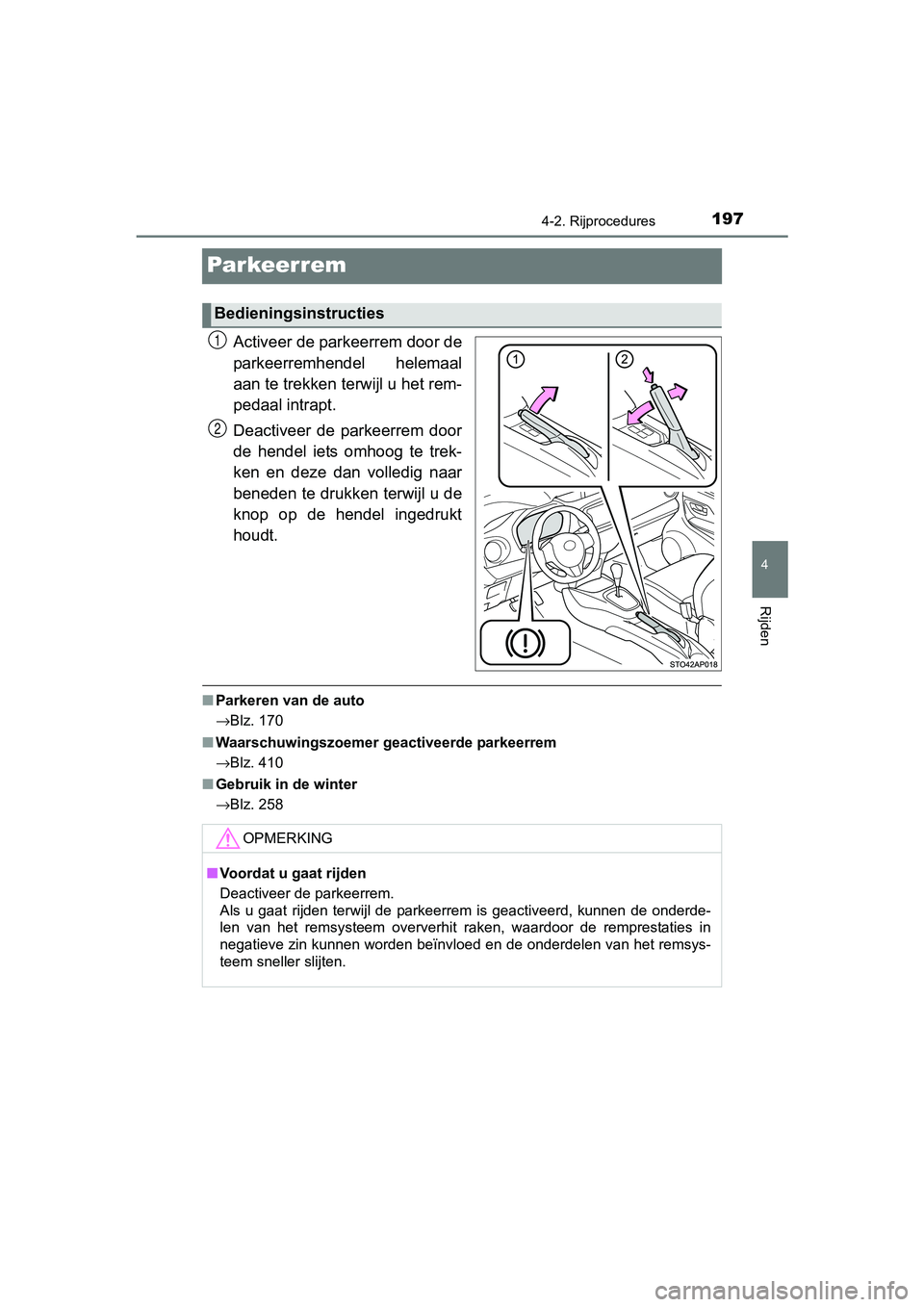 TOYOTA YARIS HYBRID 2017 Instructieboekje (in Dutch) 197
4
4-2. Rijprocedures
Rijden
YARIS_HV_OM_Europe_OM52J30E
Par keer rem
Activeer de parkeerrem door de
parkeerremhendel helemaal
aan te trekken terwijl u het rem-
pedaal intrapt.
Deactiveer de par TOYOTA YARIS HYBRID 2017 Instructieboekje (in Dutch) 197
4
4-2. Rijprocedures
Rijden
YARIS_HV_OM_Europe_OM52J30E
Par keer rem
Activeer de parkeerrem door de
parkeerremhendel helemaal
aan te trekken terwijl u het rem-
pedaal intrapt.
Deactiveer de par