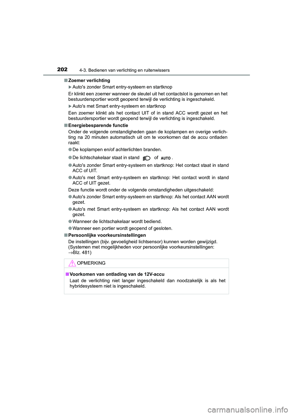 TOYOTA YARIS HYBRID 2017 Instructieboekje (in Dutch) 2024-3. Bedienen van verlichting en ruitenwissers
YARIS_HV_OM_Europe_OM52J30E■
Zoemer verlichting
Auto's zonder Smart entry-systeem en startknop
Er klinkt een zoemer wanneer de sleutel uit he TOYOTA YARIS HYBRID 2017 Instructieboekje (in Dutch) 2024-3. Bedienen van verlichting en ruitenwissers
YARIS_HV_OM_Europe_OM52J30E■
Zoemer verlichting
Auto's zonder Smart entry-systeem en startknop
Er klinkt een zoemer wanneer de sleutel uit he
