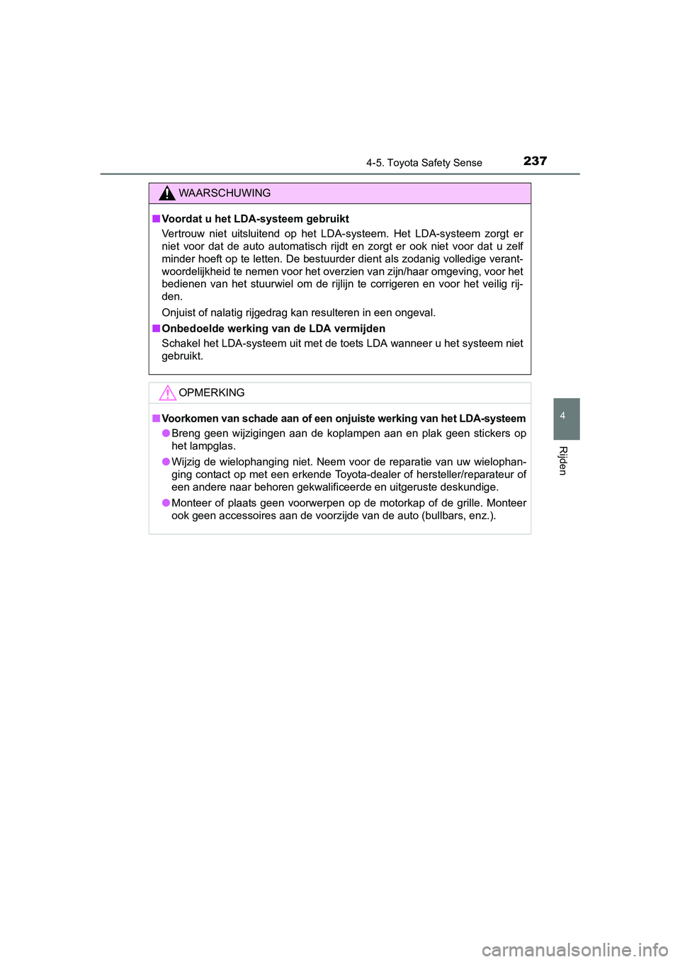 TOYOTA YARIS HYBRID 2017  Instructieboekje (in Dutch) 2374-5. Toyota Safety Sense
4
Rijden
YARIS_HV_OM_Europe_OM52J30E
WAARSCHUWING
■Voordat u het LDA-systeem gebruikt
Vertrouw  niet  uitsluitend  op  het  LDA-systeem.  Het  LDA-systeem  z orgt  er
nie