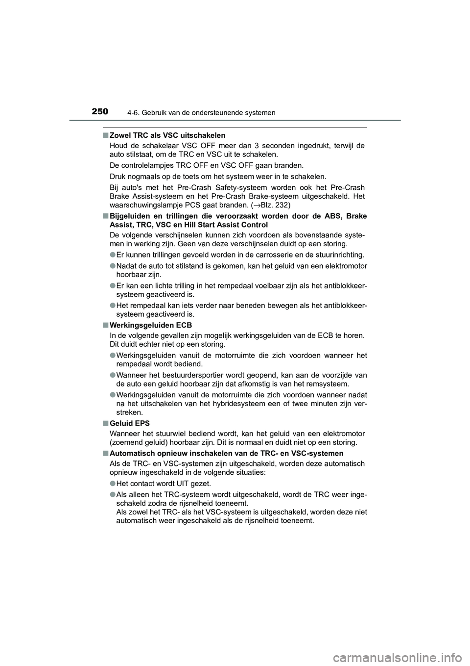 TOYOTA YARIS HYBRID 2017  Instructieboekje (in Dutch) 2504-6. Gebruik van de ondersteunende systemen
YARIS_HV_OM_Europe_OM52J30E
■Zowel TRC als VSC uitschakelen
Houd  de  schakelaar  VSC  OFF  meer  dan  3  seconden  ingedrukt,  terwi jl  de
auto stils