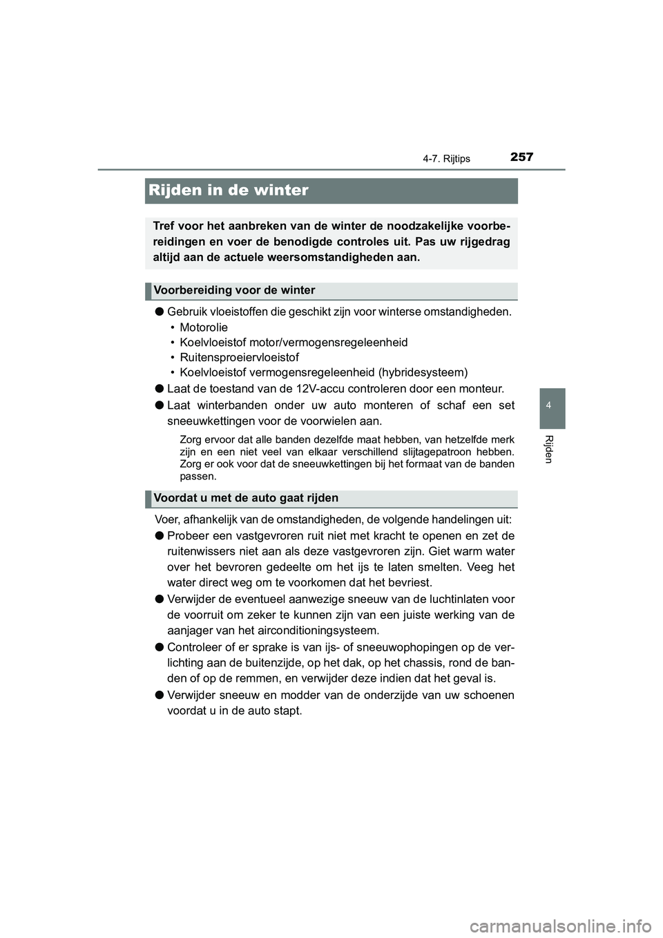 TOYOTA YARIS HYBRID 2017  Instructieboekje (in Dutch) 257
4
4-7. Rijtips
Rijden
YARIS_HV_OM_Europe_OM52J30E
Rijden in de winter
●Gebruik vloeistoffen die geschikt zijn voor winterse omstandigheden. 
• Motorolie
• Koelvloeistof motor/vermogensregele