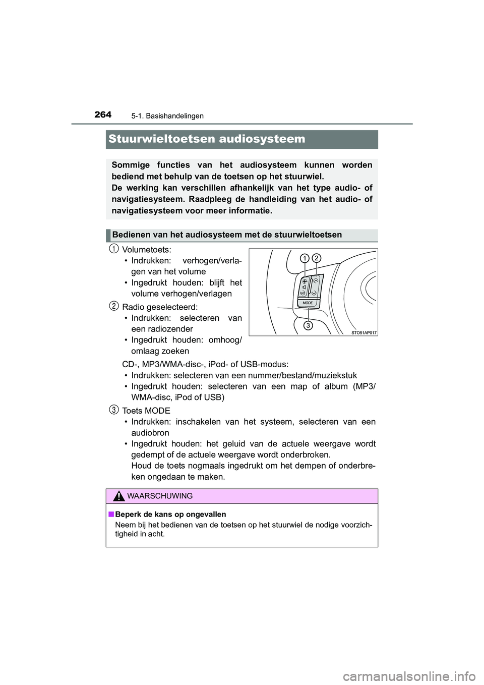 TOYOTA YARIS HYBRID 2017  Instructieboekje (in Dutch) 2645-1. Basishandelingen
YARIS_HV_OM_Europe_OM52J30E
Stuurwieltoetsen audiosysteem
Vo l u m e t o e ts :• Indrukken:  verhogen/verla- gen van het volume
• Ingedrukt  houden:  blijft  het volume ve