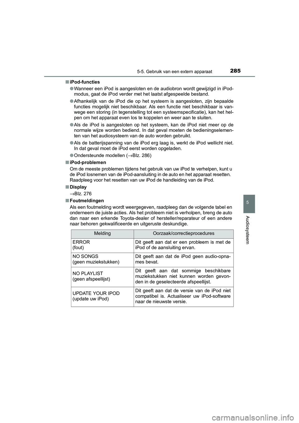 TOYOTA YARIS HYBRID 2017  Instructieboekje (in Dutch) 2855-5. Gebruik van een extern apparaat
5
Audiosysteem
YARIS_HV_OM_Europe_OM52J30E■
iPod-functies
●Wanneer een iPod is aangesloten en de audiobron wordt gewijzigd in iPod-
modus, gaat de iPod verd