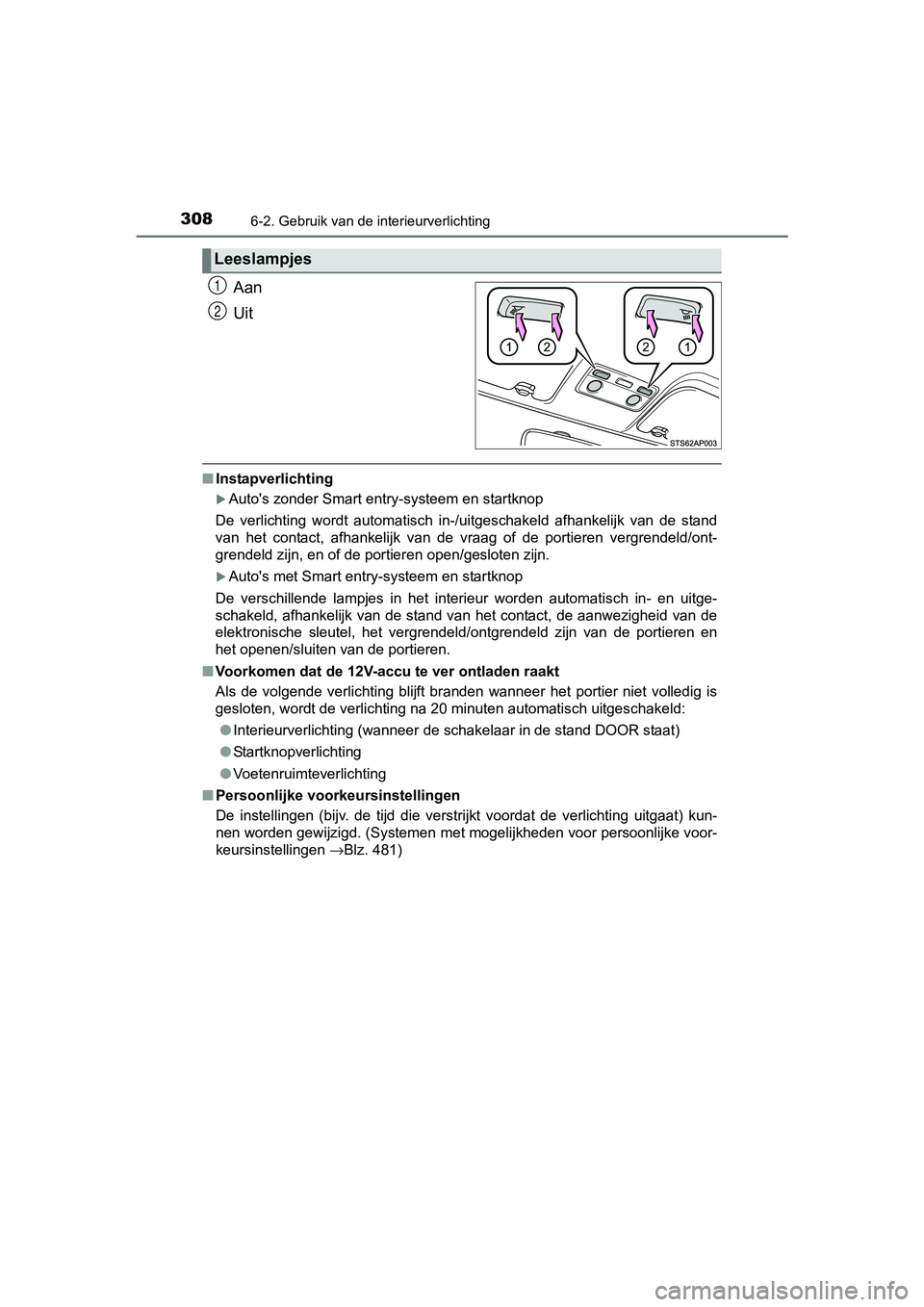 TOYOTA YARIS HYBRID 2017 Instructieboekje (in Dutch) 3086-2. Gebruik van de interieurverlichting
YARIS_HV_OM_Europe_OM52J30E
Aan
Uit
■Instapverlichting
Auto's zonder Smart entry-systeem en startknop
De verlichting wordt automatisch in-/uit TOYOTA YARIS HYBRID 2017 Instructieboekje (in Dutch) 3086-2. Gebruik van de interieurverlichting
YARIS_HV_OM_Europe_OM52J30E
Aan
Uit
■Instapverlichting
Auto's zonder Smart entry-systeem en startknop
De verlichting wordt automatisch in-/uit