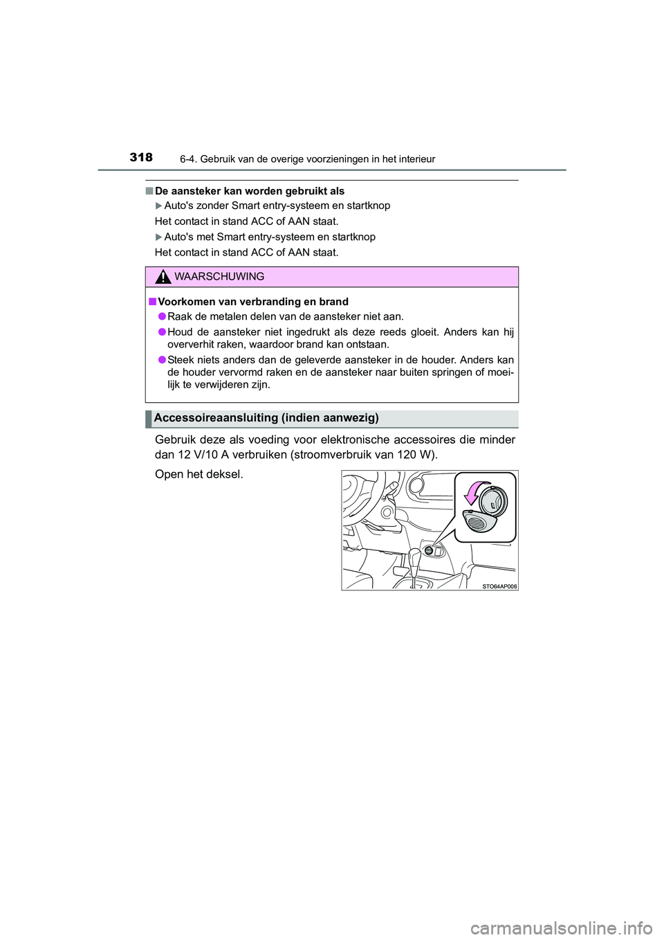 TOYOTA YARIS HYBRID 2017  Instructieboekje (in Dutch) 3186-4. Gebruik van de overige voorzieningen in het interieur
YARIS_HV_OM_Europe_OM52J30E
■De aansteker kan worden gebruikt als
Auto's zonder Smart entry-systeem en startknop 
Het contact in 