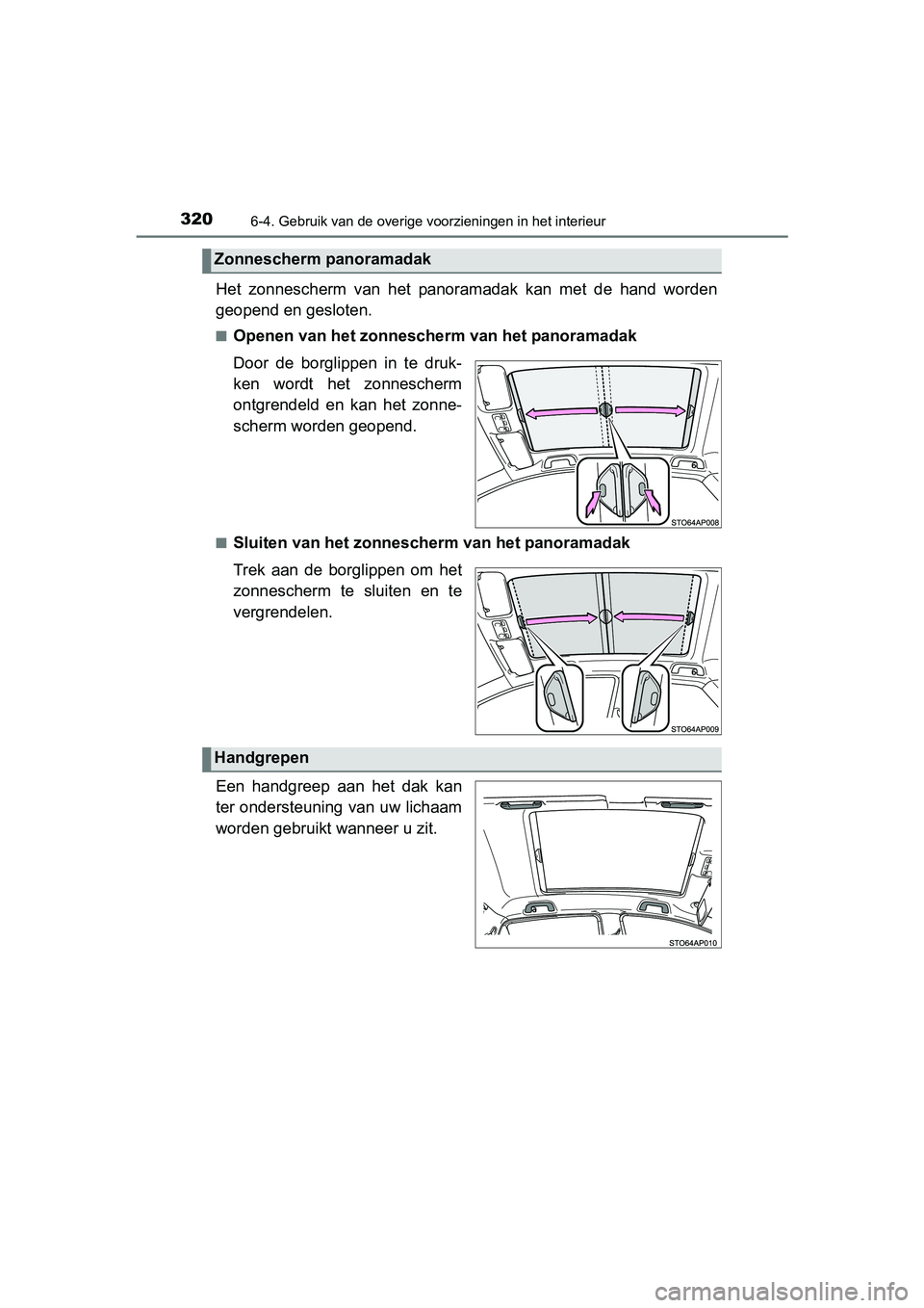 TOYOTA YARIS HYBRID 2017  Instructieboekje (in Dutch) 3206-4. Gebruik van de overige voorzieningen in het interieur
YARIS_HV_OM_Europe_OM52J30E
Het  zonnescherm  van  het  panoramadak  kan  met  de  hand  worden
geopend en gesloten.
■Openen van het zon