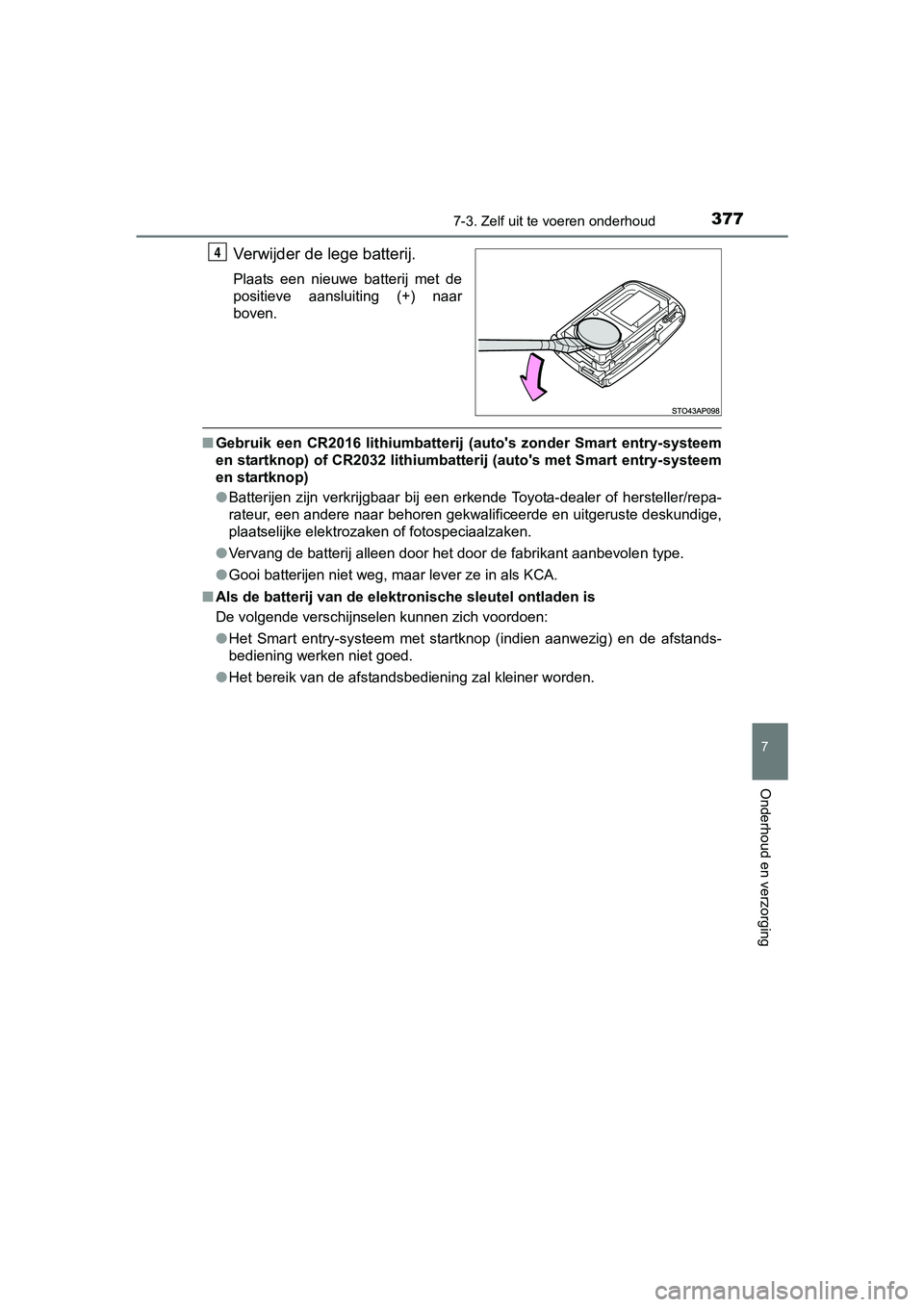 TOYOTA YARIS HYBRID 2017  Instructieboekje (in Dutch) 3777-3. Zelf uit te voeren onderhoud
7
Onderhoud en verzorging
YARIS_HV_OM_Europe_OM52J30E
Verwijder de lege batterij.
Plaats  een  nieuwe  batterij  met  de
positieve  aansluiting  (+)  naar
boven.
