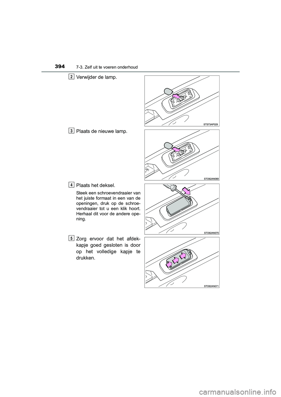 TOYOTA YARIS HYBRID 2017  Instructieboekje (in Dutch) 3947-3. Zelf uit te voeren onderhoud
YARIS_HV_OM_Europe_OM52J30E
Verwijder de lamp.
Plaats de nieuwe lamp.
Plaats het deksel.
Steek een schroevendraaier van
het  juiste  formaat  in  een  van  de
open