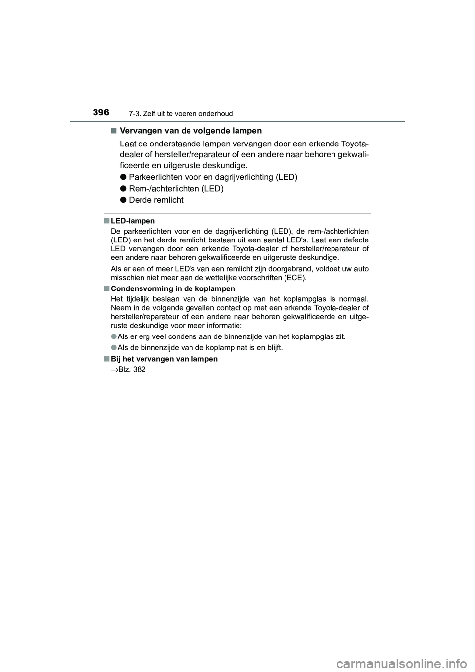 TOYOTA YARIS HYBRID 2017  Instructieboekje (in Dutch) 3967-3. Zelf uit te voeren onderhoud
YARIS_HV_OM_Europe_OM52J30E■
Vervangen van de volgende lampen
Laat de onderstaande lampen vervangen door een erkende Toyota-
dealer of hersteller/reparateur of e