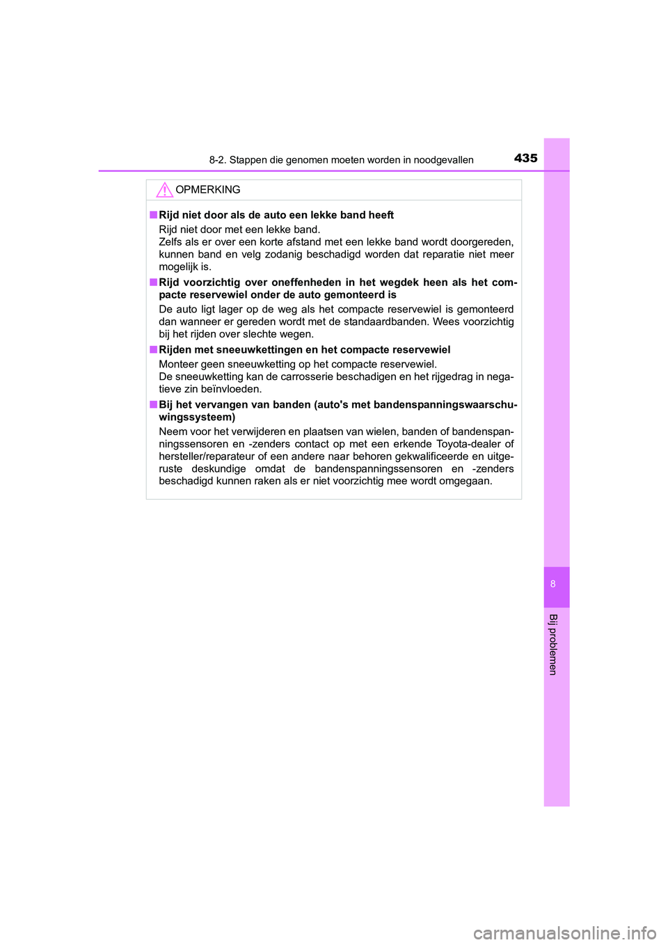 TOYOTA YARIS HYBRID 2017  Instructieboekje (in Dutch) 4358-2. Stappen die genomen moeten worden in noodgevallen
8
Bij problemen
YARIS_HV_OM_Europe_OM52J30E
OPMERKING
■Rijd niet door als de auto een lekke band heeft
Rijd niet door met een lekke band.
Ze