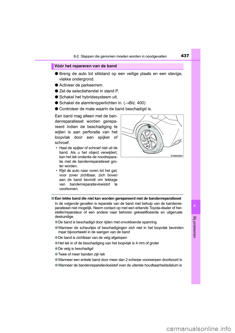 TOYOTA YARIS HYBRID 2017  Instructieboekje (in Dutch) 4378-2. Stappen die genomen moeten worden in noodgevallen
8
Bij problemen
YARIS_HV_OM_Europe_OM52J30E
●Breng  de  auto  tot  stilstand  op  een  veilige  plaats  en  een  stevig e,
vlakke ondergrond