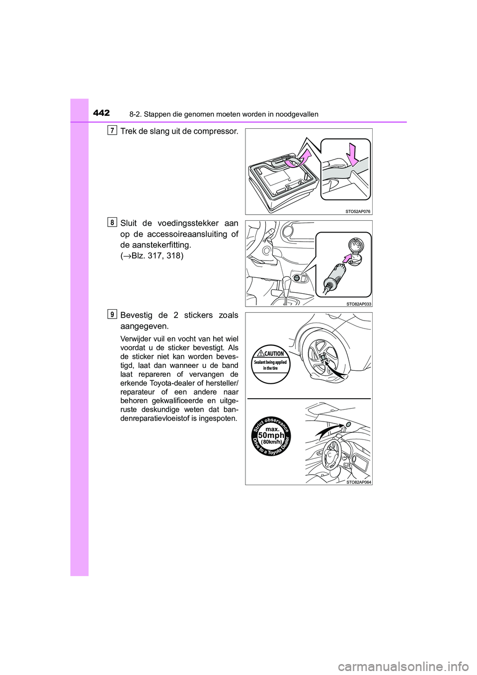 TOYOTA YARIS HYBRID 2017 Instructieboekje (in Dutch) 4428-2. Stappen die genomen moeten worden in noodgevallen
YARIS_HV_OM_Europe_OM52J30E
Trek de slang uit de compressor.
Sluit de voedingsstekker aan
op de accessoireaansluiting of
de aanstekerfit TOYOTA YARIS HYBRID 2017 Instructieboekje (in Dutch) 4428-2. Stappen die genomen moeten worden in noodgevallen
YARIS_HV_OM_Europe_OM52J30E
Trek de slang uit de compressor.
Sluit de voedingsstekker aan
op de accessoireaansluiting of
de aanstekerfit