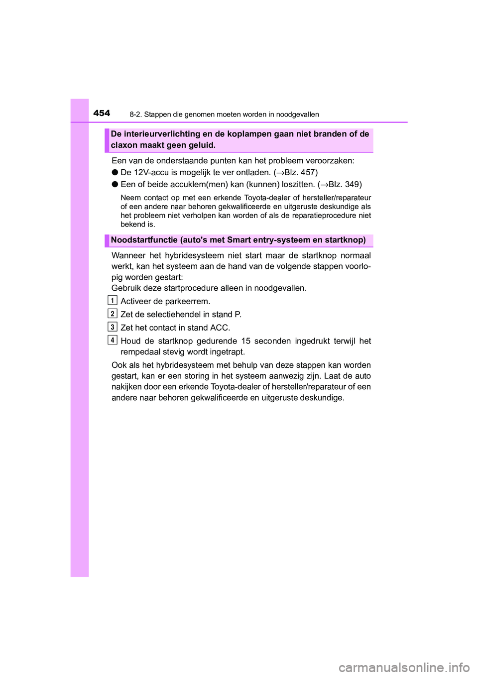 TOYOTA YARIS HYBRID 2017 Instructieboekje (in Dutch) 4548-2. Stappen die genomen moeten worden in noodgevallen
YARIS_HV_OM_Europe_OM52J30E
Een van de onderstaande punten kan het probleem veroorzaken:
● De 12V-accu is moge lijk te ver ontladen. (→Bl TOYOTA YARIS HYBRID 2017 Instructieboekje (in Dutch) 4548-2. Stappen die genomen moeten worden in noodgevallen
YARIS_HV_OM_Europe_OM52J30E
Een van de onderstaande punten kan het probleem veroorzaken:
● De 12V-accu is moge lijk te ver ontladen. (→Bl