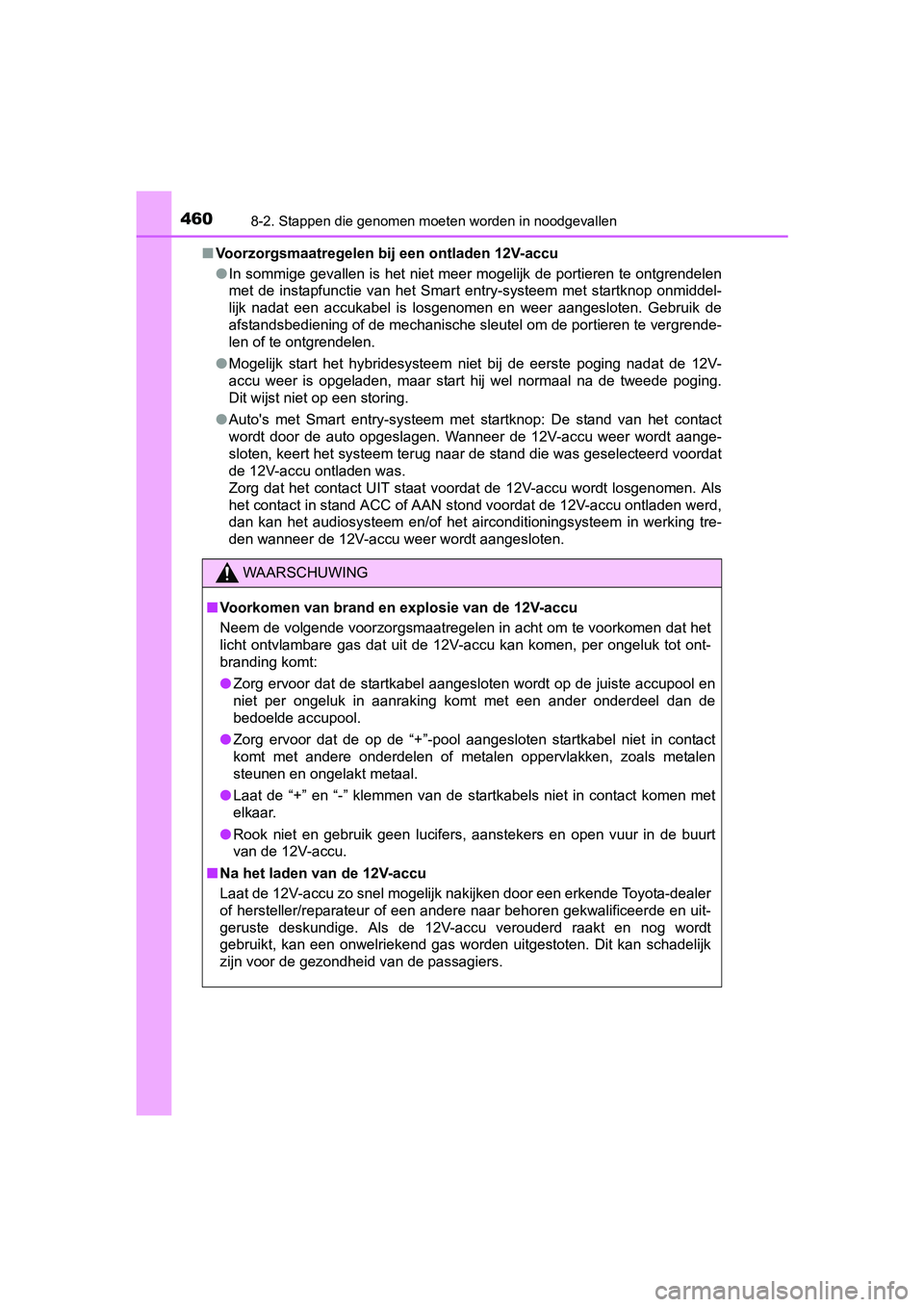 TOYOTA YARIS HYBRID 2017 Instructieboekje (in Dutch) 4608-2. Stappen die genomen moeten worden in noodgevallen
YARIS_HV_OM_Europe_OM52J30E■
Voorzorgsmaatregelen bij een ontladen 12V-accu
●In sommige gevallen is het niet meer mogelijk de portieren te TOYOTA YARIS HYBRID 2017 Instructieboekje (in Dutch) 4608-2. Stappen die genomen moeten worden in noodgevallen
YARIS_HV_OM_Europe_OM52J30E■
Voorzorgsmaatregelen bij een ontladen 12V-accu
●In sommige gevallen is het niet meer mogelijk de portieren te