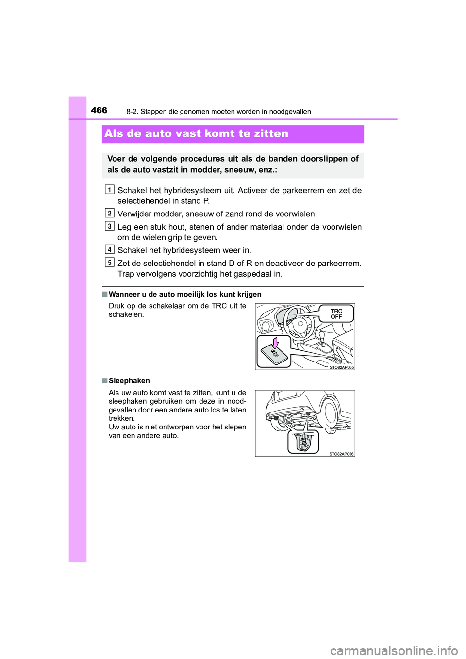 TOYOTA YARIS HYBRID 2017 Instructieboekje (in Dutch) 4668-2. Stappen die genomen moeten worden in noodgevallen
YARIS_HV_OM_Europe_OM52J30E
Als de auto vast komt te zitten
Schakel het hybridesysteem uit. Activeer de parkeerrem en zet de
selectie TOYOTA YARIS HYBRID 2017 Instructieboekje (in Dutch) 4668-2. Stappen die genomen moeten worden in noodgevallen
YARIS_HV_OM_Europe_OM52J30E
Als de auto vast komt te zitten
Schakel het hybridesysteem uit. Activeer de parkeerrem en zet de
selectie