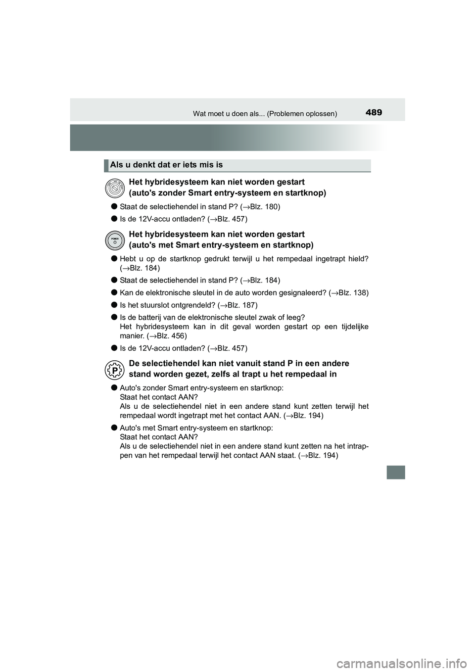 TOYOTA YARIS HYBRID 2017 Instructieboekje (in Dutch) 489Wat moet u doen als... (Problemen oplossen)
YARIS_HV_OM_Europe_OM52J30E
●Staat de selectiehendel in stand P? (→Blz. 180)
●Is de 12V-accu ontladen? (→Blz. 457)
●Hebt u op de startknop TOYOTA YARIS HYBRID 2017 Instructieboekje (in Dutch) 489Wat moet u doen als... (Problemen oplossen)
YARIS_HV_OM_Europe_OM52J30E
●Staat de selectiehendel in stand P? (→Blz. 180)
●Is de 12V-accu ontladen? (→Blz. 457)
●Hebt u op de startknop