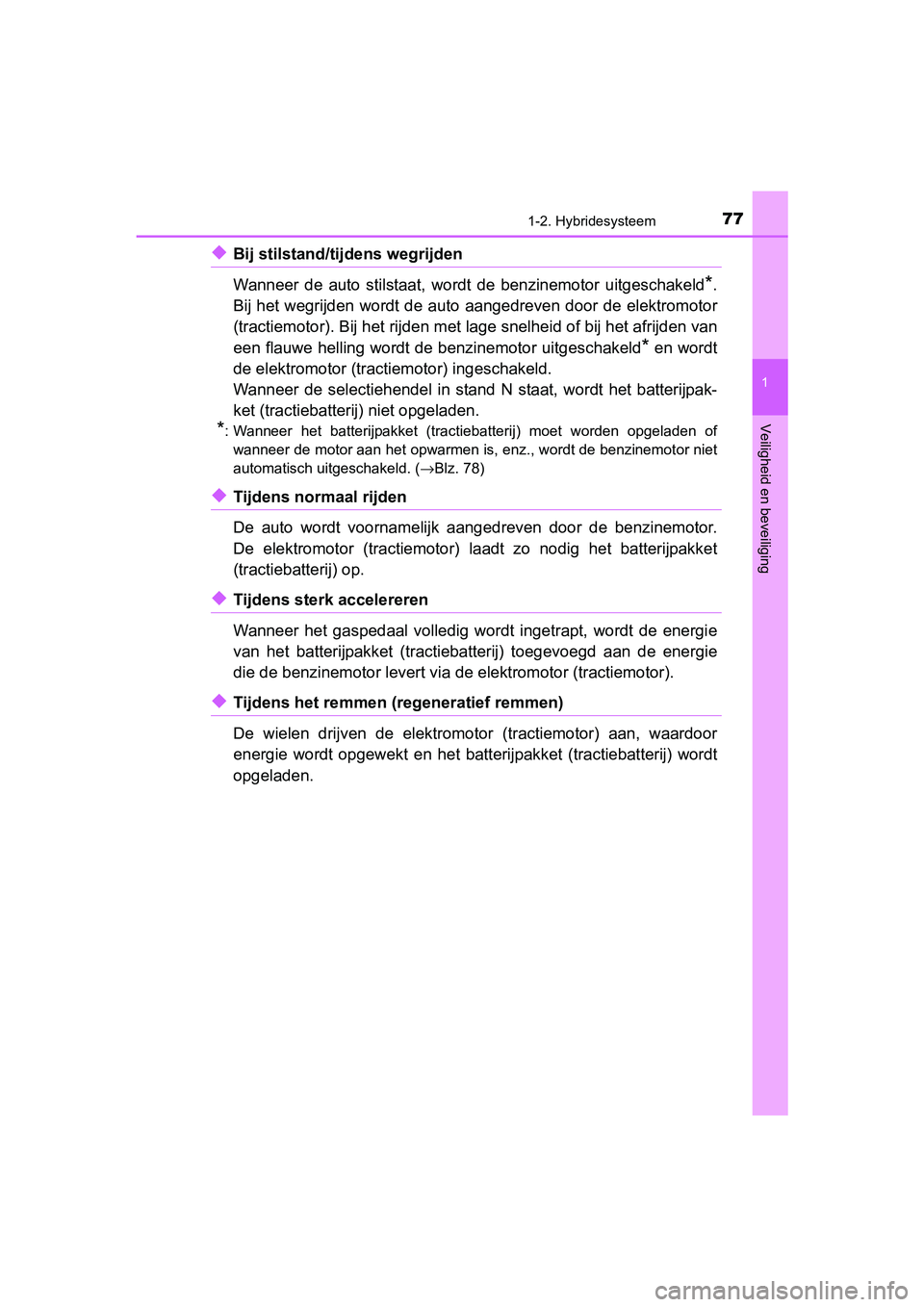 TOYOTA YARIS HYBRID 2017 Instructieboekje (in Dutch) 771-2. Hybridesysteem
1
Veiligheid en beveiliging
YARIS_HV_OM_Europe_OM52J30E
◆Bij stilstand/tijdens wegrijden
Wanneer de auto stilstaat, wordt de benzinemotor uitgeschakeld
*.
Bij het wegrij TOYOTA YARIS HYBRID 2017 Instructieboekje (in Dutch) 771-2. Hybridesysteem
1
Veiligheid en beveiliging
YARIS_HV_OM_Europe_OM52J30E
◆Bij stilstand/tijdens wegrijden
Wanneer de auto stilstaat, wordt de benzinemotor uitgeschakeld
*.
Bij het wegrij