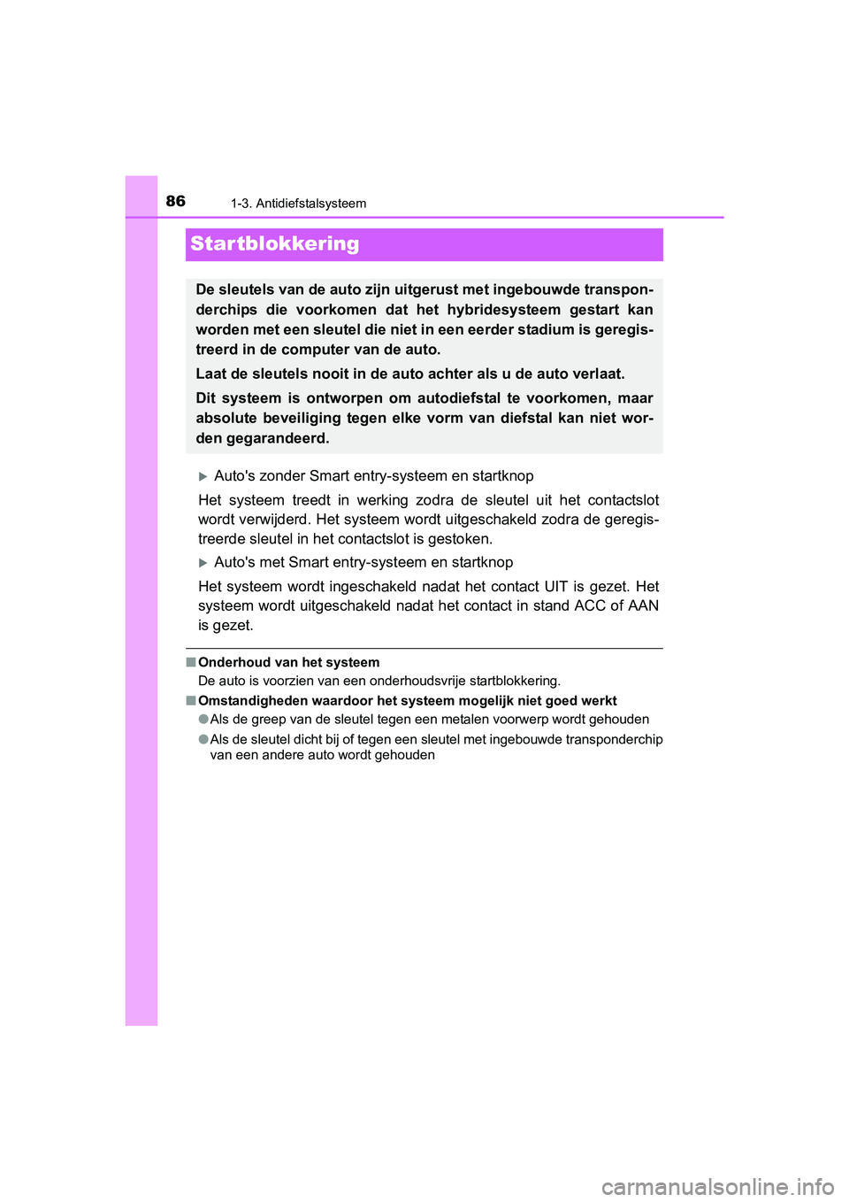 TOYOTA YARIS HYBRID 2017 Instructieboekje (in Dutch) 861-3. Antidiefstalsysteem
YARIS_HV_OM_Europe_OM52J30E
Startblokkering
Auto's zonder Smart entry-systeem en startknop
Het systeem treedt in werking zodra de sleutel uit het contacts l TOYOTA YARIS HYBRID 2017 Instructieboekje (in Dutch) 861-3. Antidiefstalsysteem
YARIS_HV_OM_Europe_OM52J30E
Startblokkering
Auto's zonder Smart entry-systeem en startknop
Het systeem treedt in werking zodra de sleutel uit het contacts l