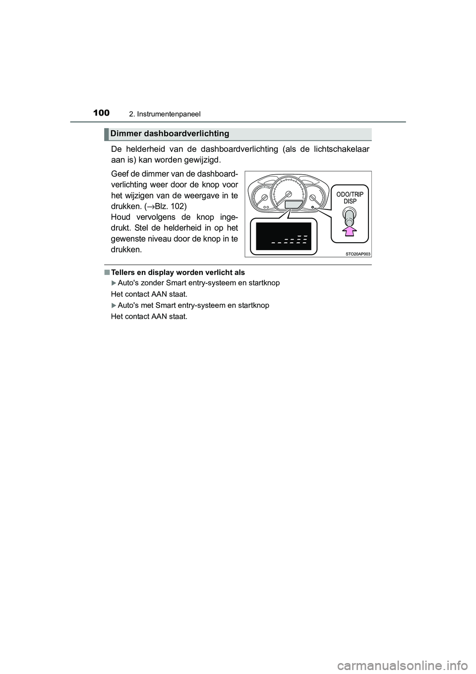 TOYOTA YARIS HYBRID 2017  Instructieboekje (in Dutch) 1002. Instrumentenpaneel
YARIS_HV_OM_Europe_OM52J30E
De  helderheid  van  de  dashboardverlichting  (als  de  lichtschakelaar
aan is) kan worden gewijzigd.
Geef de dimmer van de dashboard-
verlichting