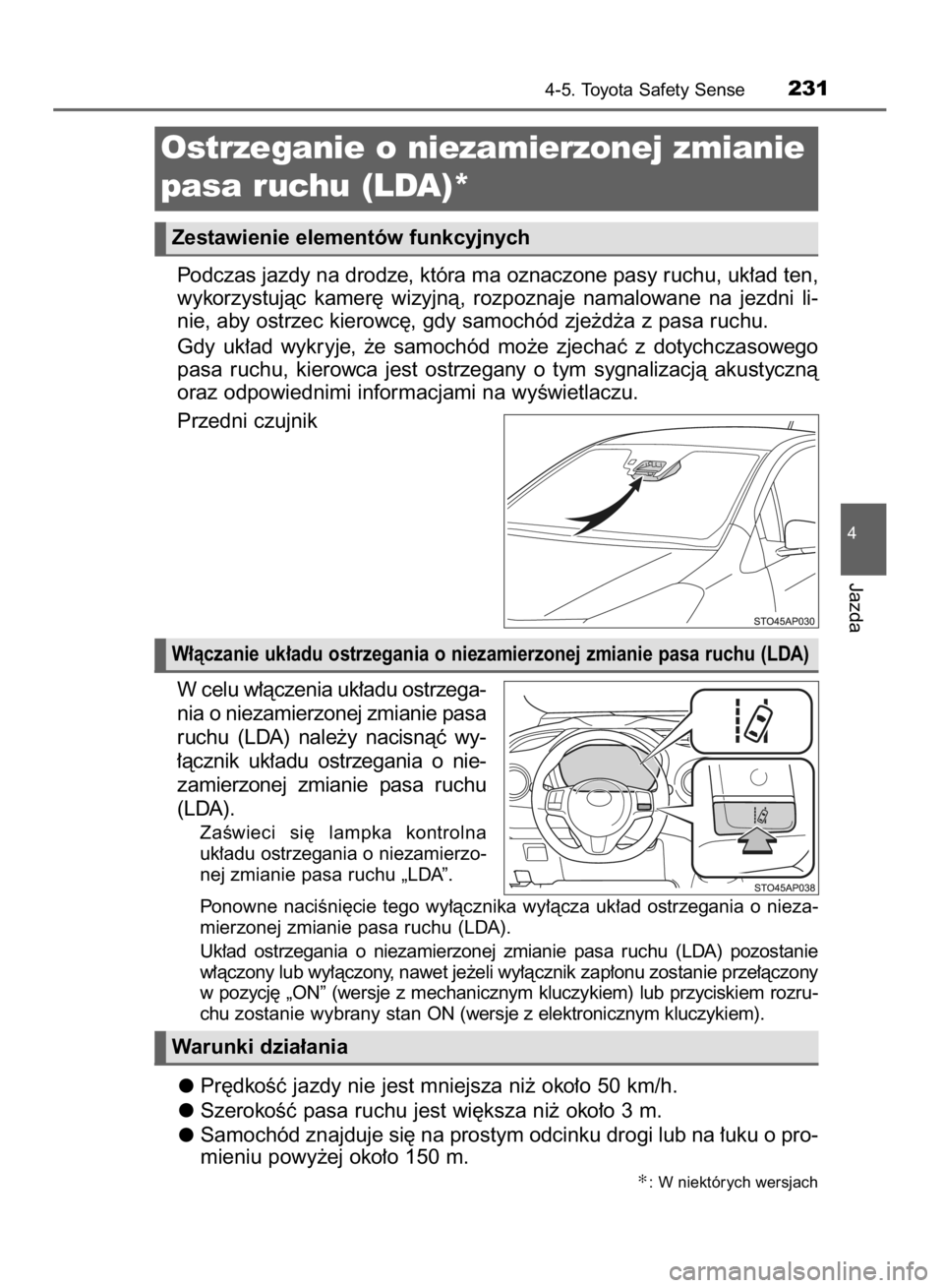 TOYOTA YARIS HYBRID 2017  Instrukcja obsługi (in Polish) Podczas jazdy na drodze, która ma oznaczone pasy ruchu, uk∏ad ten,
wykorzystujàc  kamer´  wizyjnà,  rozpoznaje  namalowane  na  jezdni  li-
nie, aby ostrzec kierowc´, gdy samochód zje˝d˝a z 