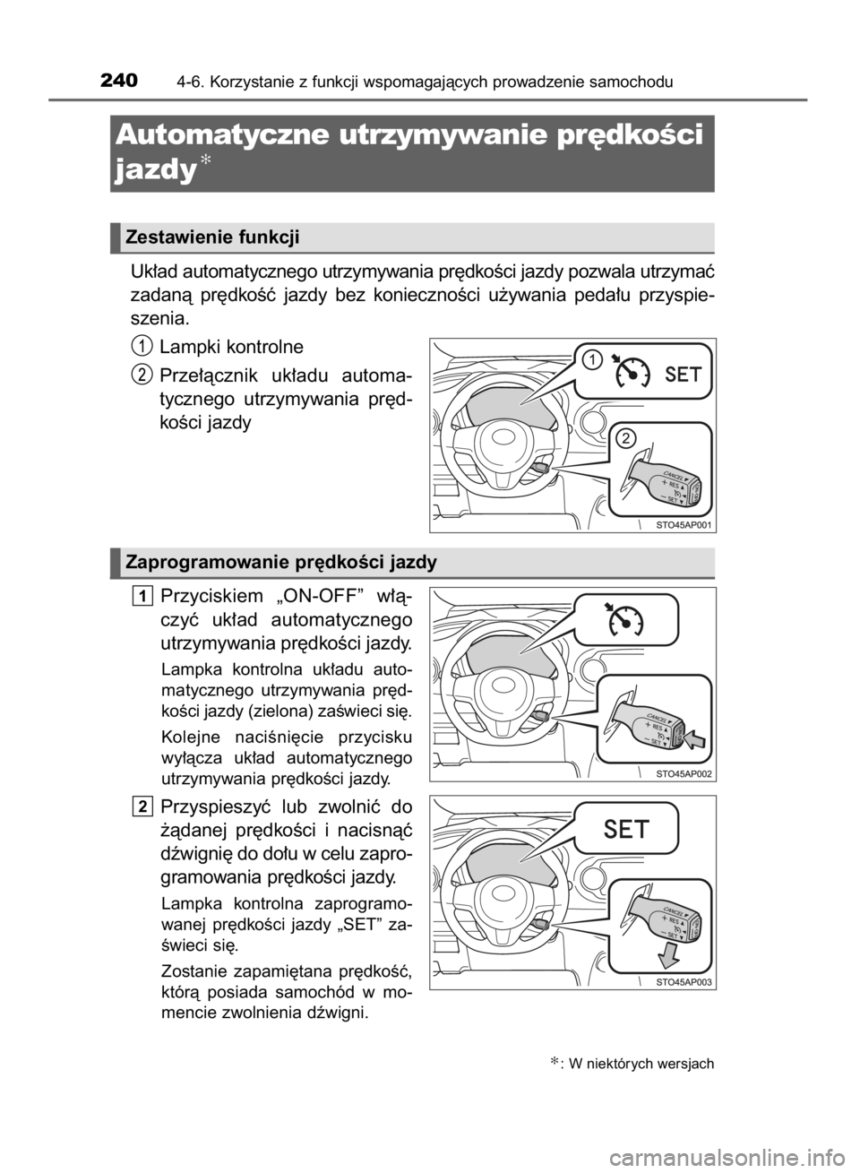 TOYOTA YARIS HYBRID 2017  Instrukcja obsługi (in Polish) Uk∏ad automatycznego utrzymywania pr´dkoÊci jazdy pozwala utrzymaç
zadanà  pr´dkoÊç  jazdy  bez  koniecznoÊci  u˝ywania  peda∏u  przyspie-
szenia.
Lampki kontrolne
Prze∏àcznik  uk∏ad