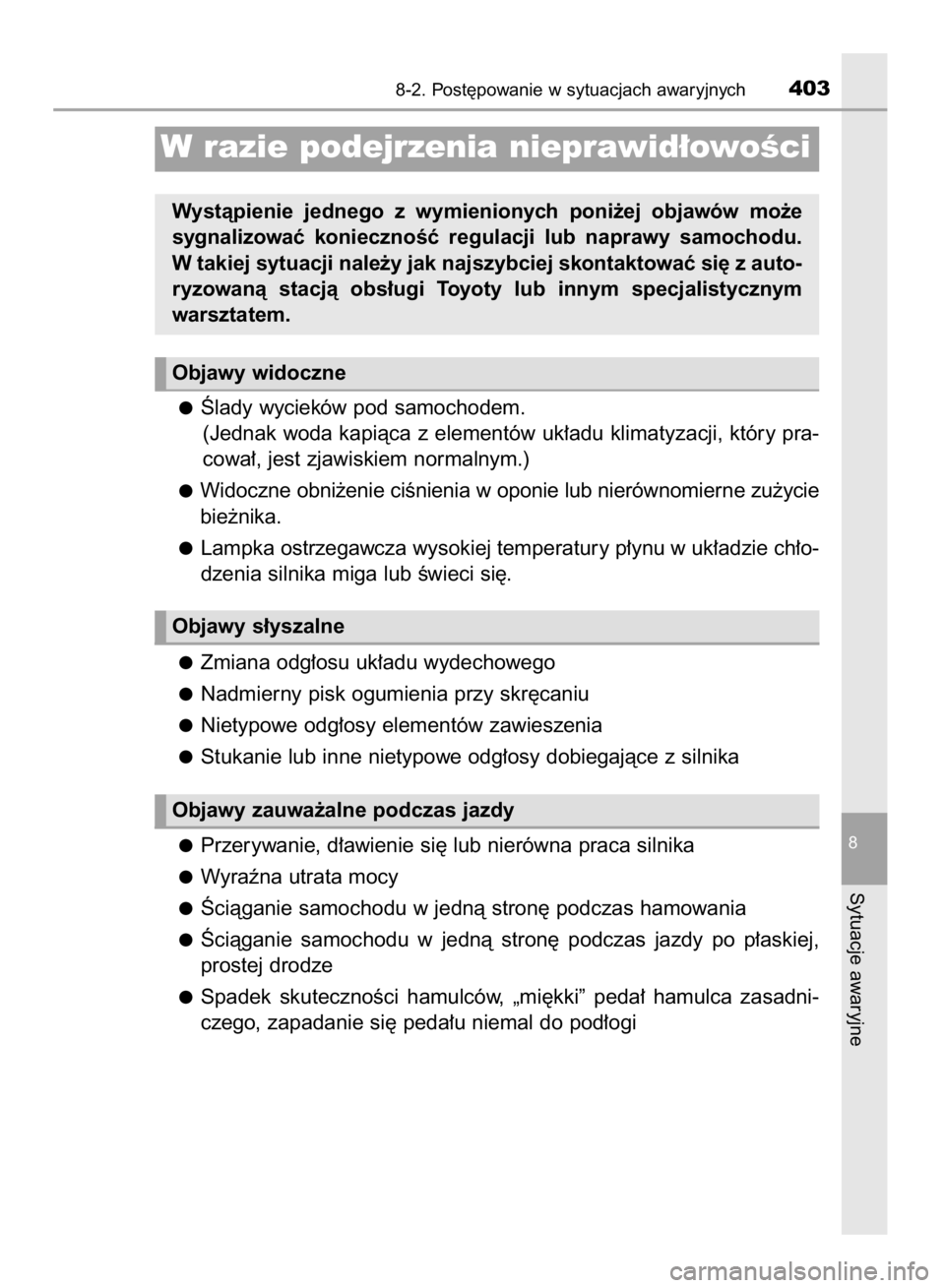TOYOTA YARIS HYBRID 2017  Instrukcja obsługi (in Polish) Âlady wycieków pod samochodem.
(Jednak woda kapiàca z elementów uk∏adu klimatyzacji, który pra-
cowa∏, jest zjawiskiem normalnym.)
Widoczne obni˝enie ciÊnienia w oponie lub nierównomierne 