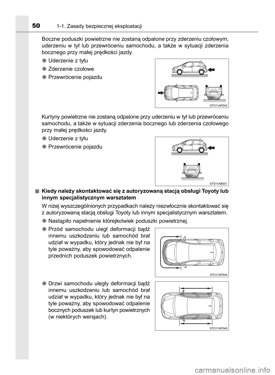 TOYOTA YARIS HYBRID 2017  Instrukcja obsługi (in Polish) Boczne poduszki powietrzne nie zostanà odpalone przy zderzeniu czo∏owym,
uderzeniu  w ty∏  lub  przewróceniu  samochodu,  a tak˝e  w sytuacji  zderzenia
bocznego przy ma∏ej pr´dkoÊci jazdy.