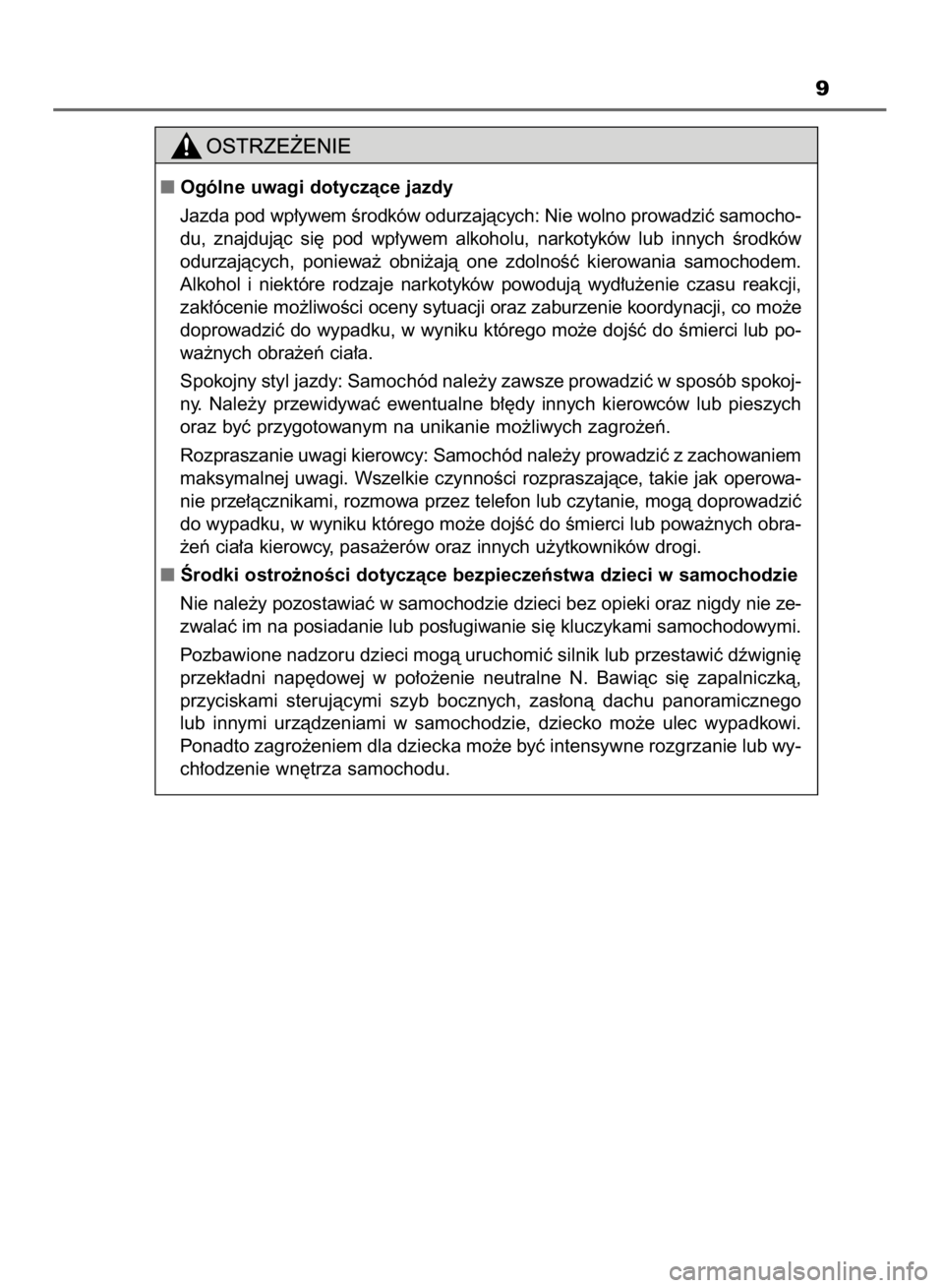 TOYOTA YARIS HYBRID 2017  Instrukcja obsługi (in Polish) 9
Ogólne uwagi dotyczàce jazdy
Jazda pod wp∏ywem Êrodków odurzajàcych: Nie wolno prowadziç samocho-
du,  znajdujàc  si´  pod  wp∏ywem  alkoholu,  narkotyków  lub  innych  Êrodków
odurz