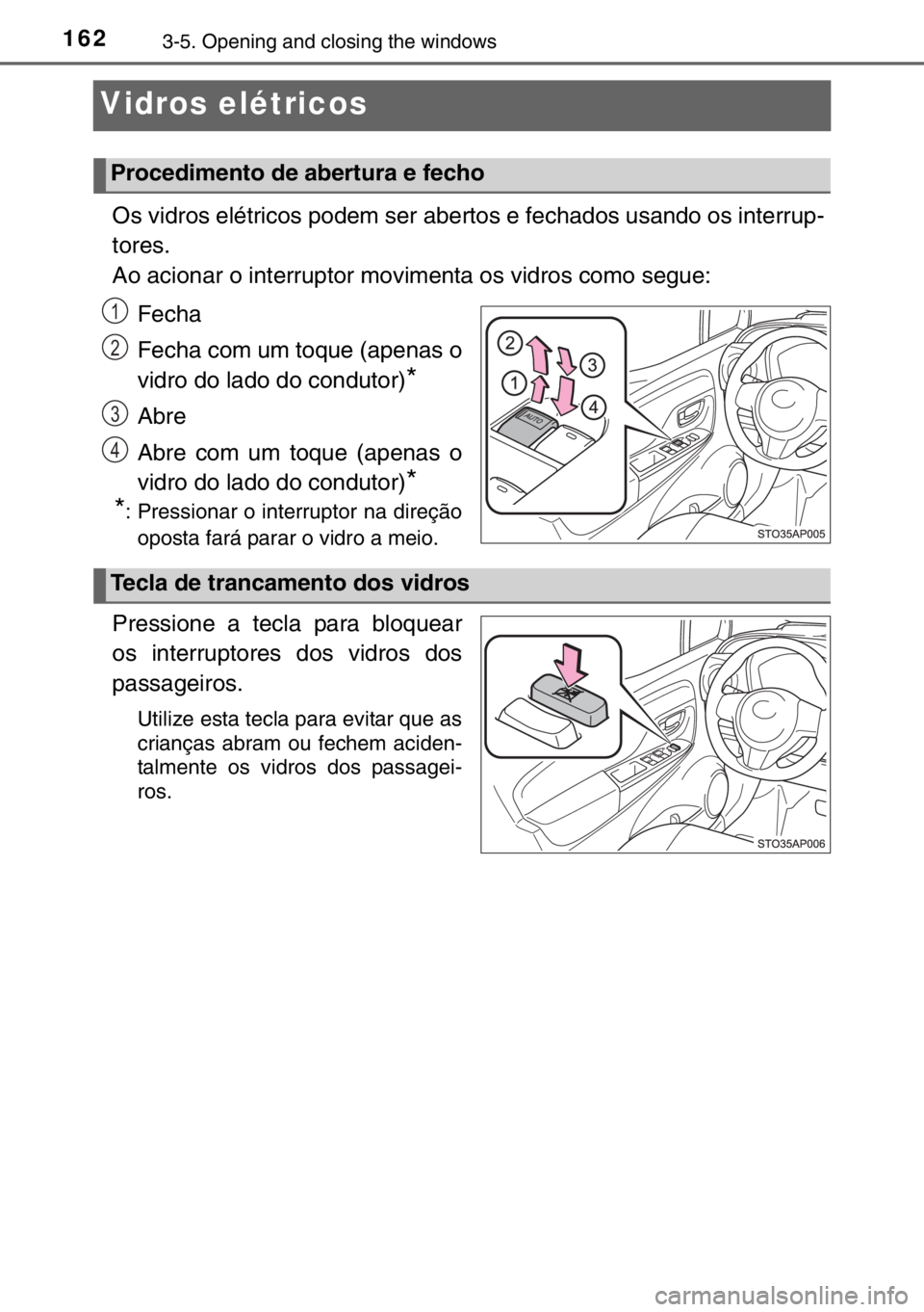 TOYOTA YARIS HYBRID 2017  Manual de utilização (in Portuguese) 1623-5. Opening and closing the windows
Vidros elétricos
Os vidros elétricos podem ser abertos e fechados usando os interrup-
tores.
Ao acionar o interruptor movimenta os vidros como segue:
Fecha
Fe