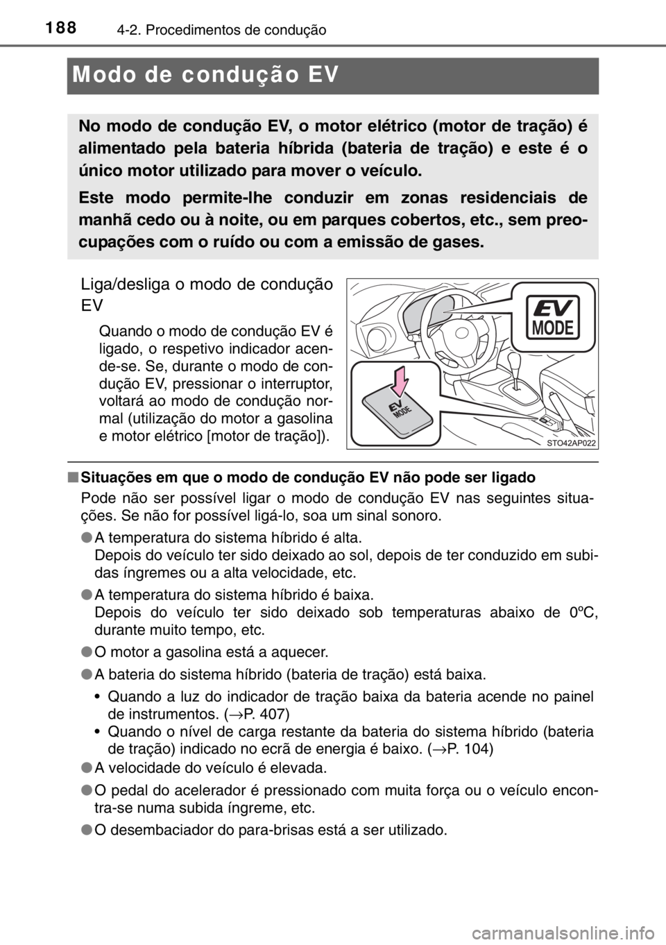 TOYOTA YARIS HYBRID 2017 Manual de utilização (in Portuguese) 1884-2. Procedimentos de condução
Modo de condução EV
Liga/desliga o modo de condução
EV
Quando o modo de condução EV é
ligado, o respetivo indicador acen-
de-se. Se, durante o modo de con-
d TOYOTA YARIS HYBRID 2017 Manual de utilização (in Portuguese) 1884-2. Procedimentos de condução
Modo de condução EV
Liga/desliga o modo de condução
EV
Quando o modo de condução EV é
ligado, o respetivo indicador acen-
de-se. Se, durante o modo de con-
d