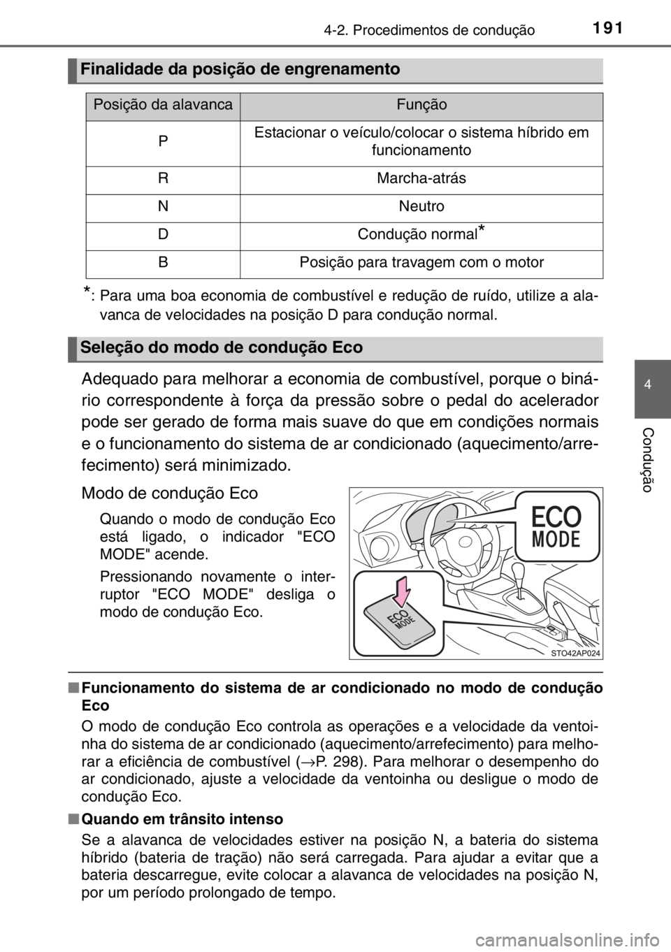 TOYOTA YARIS HYBRID 2017  Manual de utilização (in Portuguese) 1914-2. Procedimentos de condução
4
Condução
*: Para uma boa economia de combustível e redução de ruído, utilize a ala-
vanca de velocidades na posição D para condução normal.
Adequado par