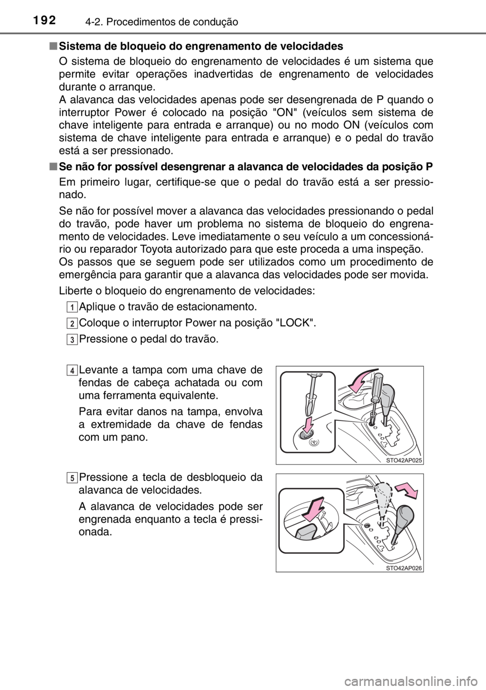 TOYOTA YARIS HYBRID 2017  Manual de utilização (in Portuguese) 1924-2. Procedimentos de condução
■Sistema de bloqueio do engrenamento de velocidades
O sistema de bloqueio do engrenamento de velocidades é um sistema que
permite evitar operações inadvertidas