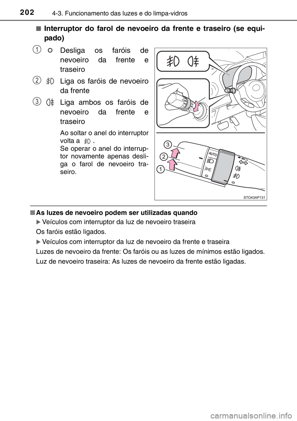 TOYOTA YARIS HYBRID 2017  Manual de utilização (in Portuguese) 2024-3. Funcionamento das luzes e do limpa-vidros
■Interruptor do farol de nevoeiro da frente e traseiro (se equi-
pado)
Desliga os faróis de
nevoeiro da frente e
traseiro
Liga os faróis de nevoei