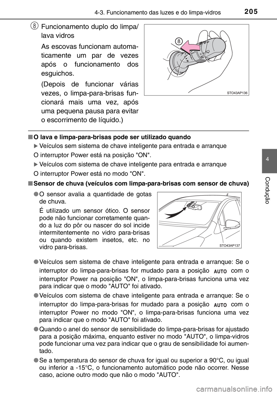 TOYOTA YARIS HYBRID 2017  Manual de utilização (in Portuguese) 2054-3. Funcionamento das luzes e do limpa-vidros
4
Condução
Funcionamento duplo do limpa/
lava vidros
As escovas funcionam automa-
ticamente um par de vezes
após o funcionamento dos
esguichos.
(De
