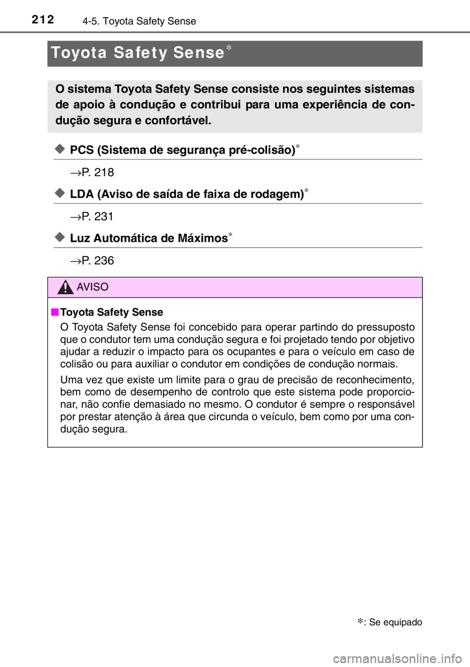 TOYOTA YARIS HYBRID 2017 Manual de utilização (in Portuguese) 2124-5. Toyota Safety Sense
Toyota Safety Sense∗
◆PCS (Sistema de segurança pré-colisão)∗
→P. 218
◆LDA (Aviso de saída de faixa de rodagem)∗
→P. 231
◆Luz Automática de Máximos∗ TOYOTA YARIS HYBRID 2017 Manual de utilização (in Portuguese) 2124-5. Toyota Safety Sense
Toyota Safety Sense∗
◆PCS (Sistema de segurança pré-colisão)∗
→P. 218
◆LDA (Aviso de saída de faixa de rodagem)∗
→P. 231
◆Luz Automática de Máximos∗
