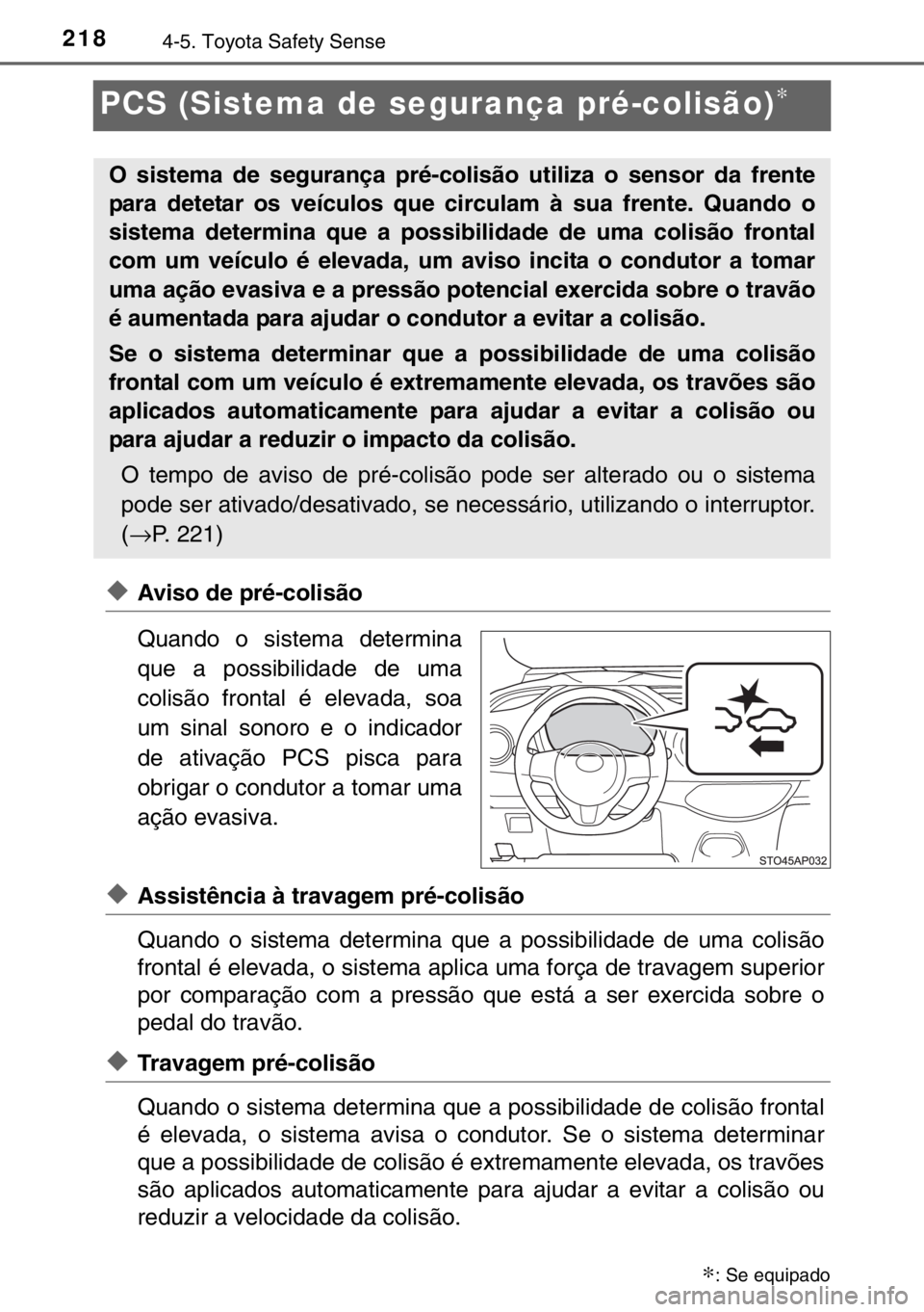 TOYOTA YARIS HYBRID 2017 Manual de utilização (in Portuguese) 2184-5. Toyota Safety Sense
PCS (Sistema de segurança pré-colisão)∗
◆Aviso de pré-colisão
Quando o sistema determina
que a possibilidade de uma
colisão frontal é elevada, soa
um sinal sonor TOYOTA YARIS HYBRID 2017 Manual de utilização (in Portuguese) 2184-5. Toyota Safety Sense
PCS (Sistema de segurança pré-colisão)∗
◆Aviso de pré-colisão
Quando o sistema determina
que a possibilidade de uma
colisão frontal é elevada, soa
um sinal sonor