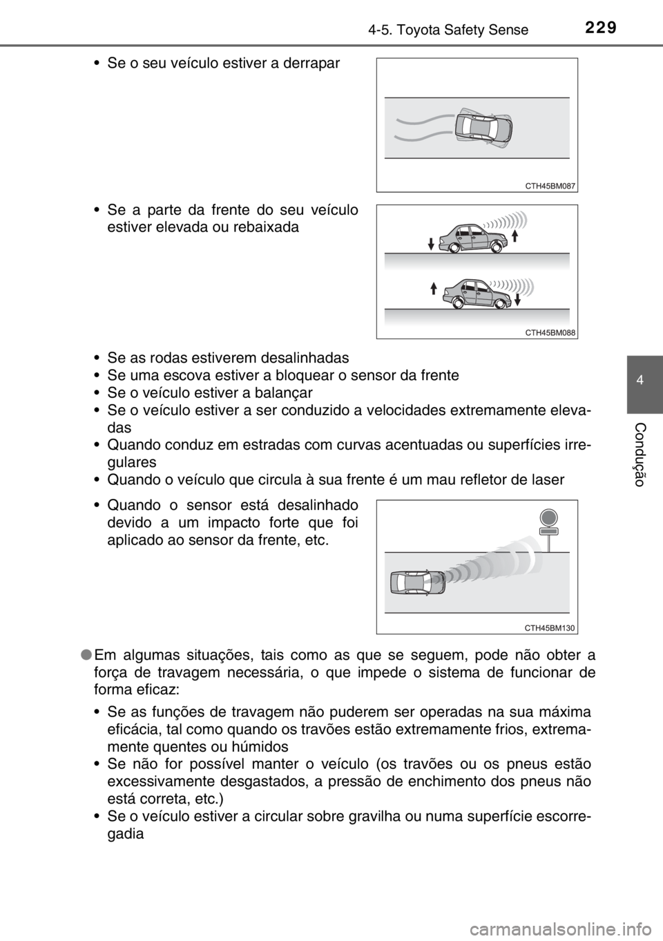 TOYOTA YARIS HYBRID 2017 Manual de utilização (in Portuguese) 2294-5. Toyota Safety Sense
4
Condução
• Se as rodas estiverem desalinhadas
• Se uma escova estiver a bloquear o sensor da frente
• Se o veículo estiver a balançar
• Se o veículo estiver TOYOTA YARIS HYBRID 2017 Manual de utilização (in Portuguese) 2294-5. Toyota Safety Sense
4
Condução
• Se as rodas estiverem desalinhadas
• Se uma escova estiver a bloquear o sensor da frente
• Se o veículo estiver a balançar
• Se o veículo estiver