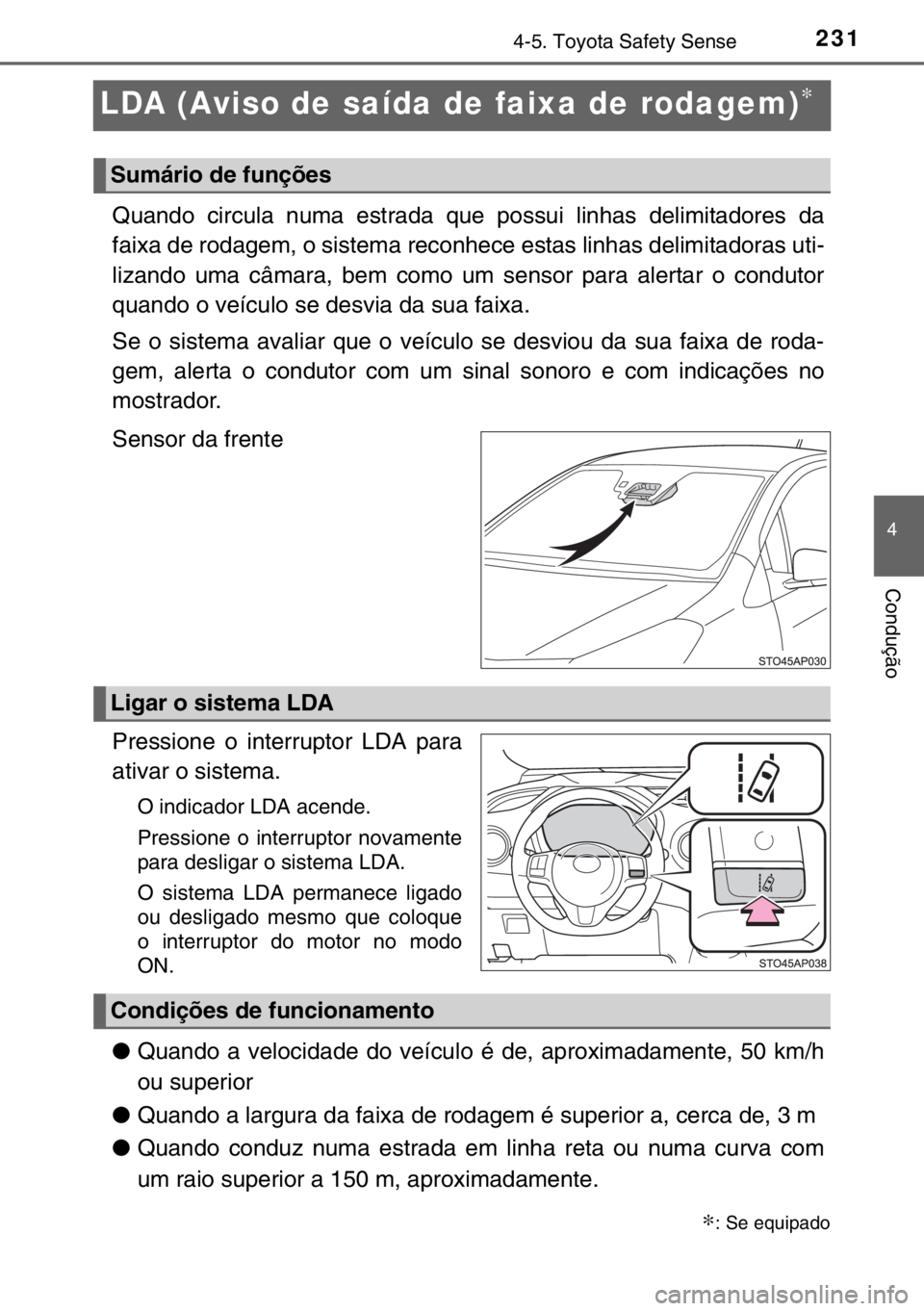 TOYOTA YARIS HYBRID 2017 Manual de utilização (in Portuguese) 231
4
4-5. Toyota Safety Sense
Condução
LDA (Aviso de saída de faixa de rodagem)∗
Quando circula numa estrada que possui linhas delimitadores da
faixa de rodagem, o sistema reconhece estas linhas TOYOTA YARIS HYBRID 2017 Manual de utilização (in Portuguese) 231
4
4-5. Toyota Safety Sense
Condução
LDA (Aviso de saída de faixa de rodagem)∗
Quando circula numa estrada que possui linhas delimitadores da
faixa de rodagem, o sistema reconhece estas linhas